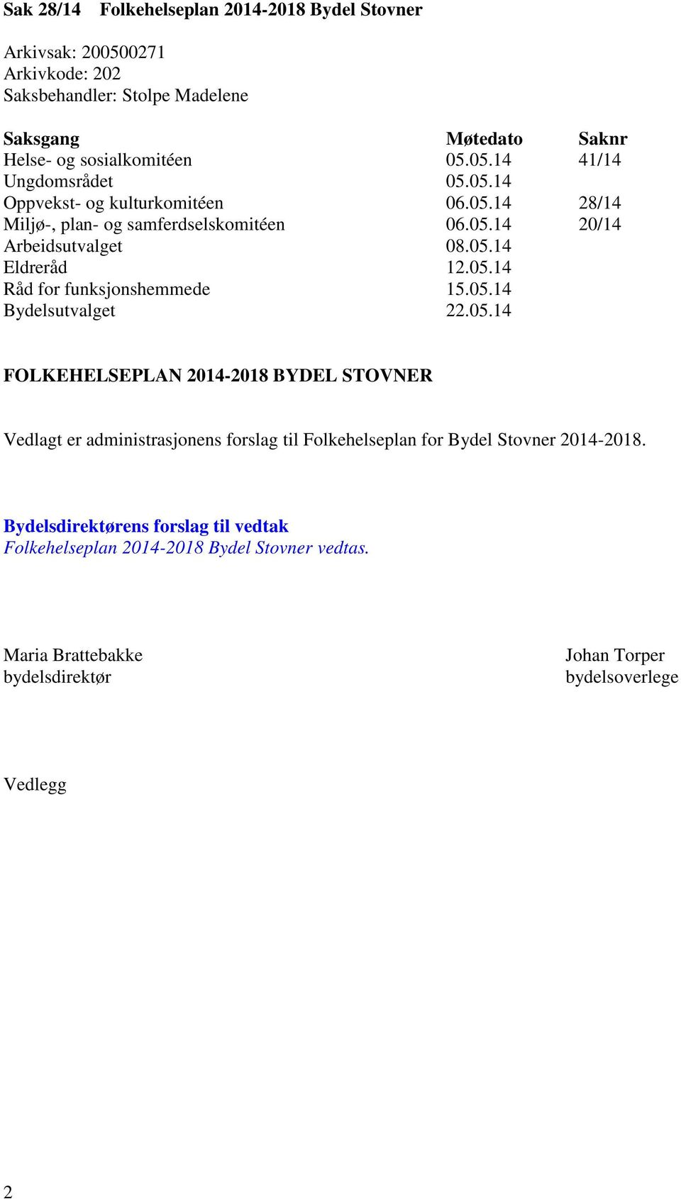 05.14 Bydelsutvalget 22.05.14 FOLKEHELSEPLAN 2014-2018 BYDEL STOVNER Vedlagt er administrasjonens forslag til Folkehelseplan for Bydel Stovner 2014-2018.