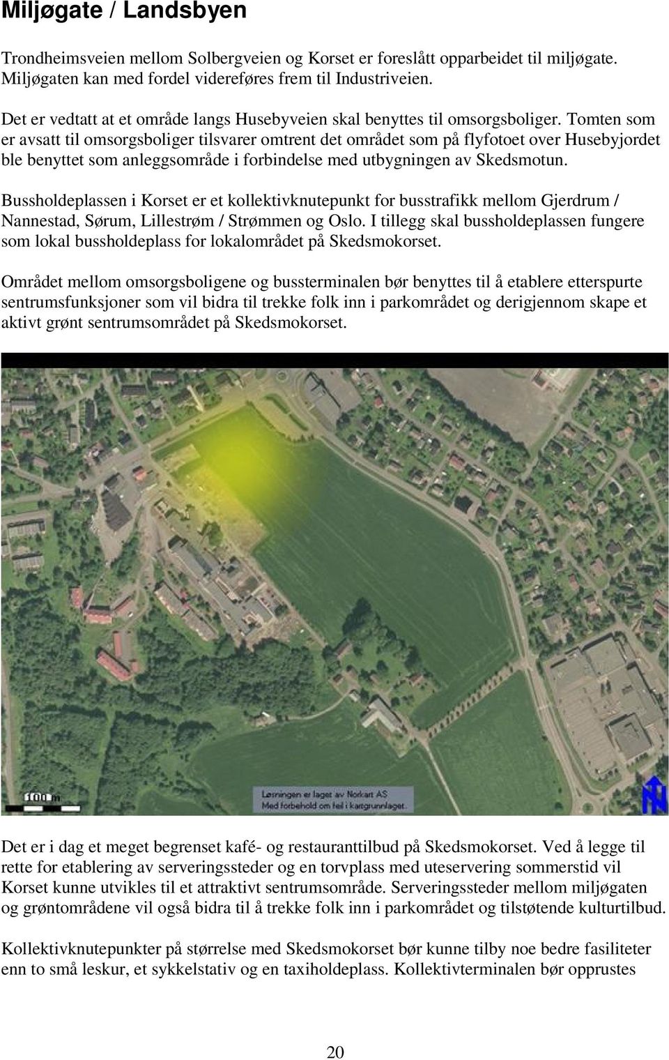 Tomten som er avsatt til omsorgsboliger tilsvarer omtrent det området som på flyfotoet over Husebyjordet ble benyttet som anleggsområde i forbindelse med utbygningen av Skedsmotun.