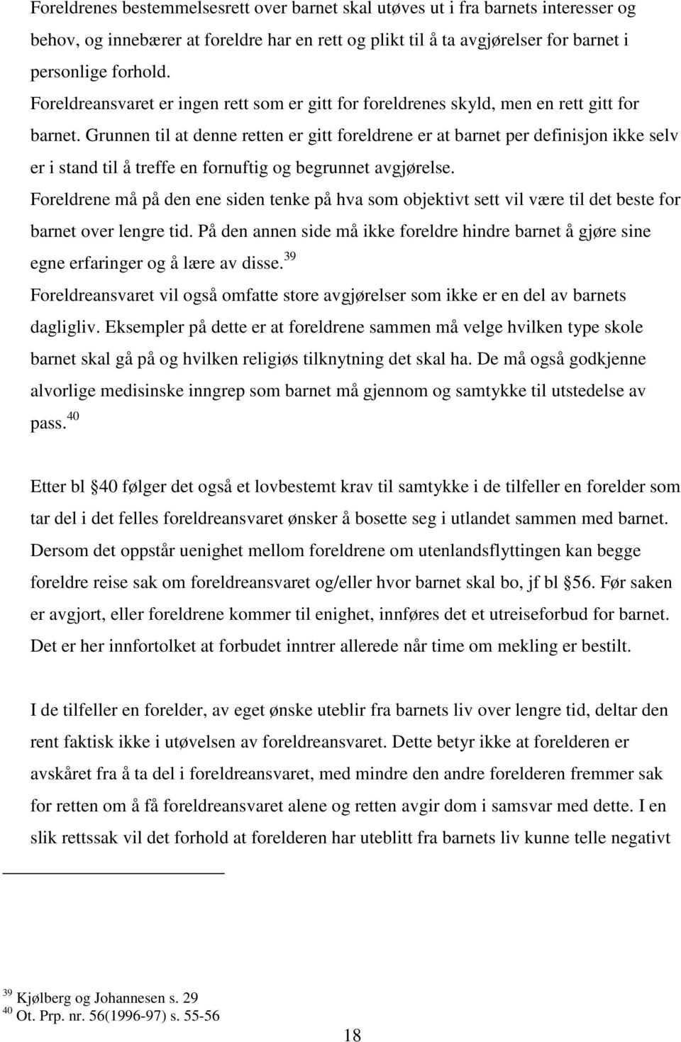 Grunnen til at denne retten er gitt foreldrene er at barnet per definisjon ikke selv er i stand til å treffe en fornuftig og begrunnet avgjørelse.