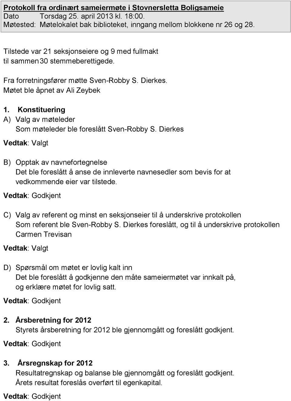 Konstituering A) Valg av møteleder Som møteleder ble foreslått Sven-Robby S.