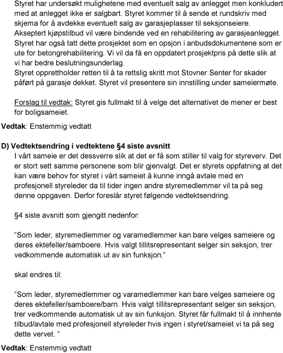 Styret har også tatt dette prosjektet som en opsjon i anbudsdokumentene som er ute for betongrehabilitering. Vi vil da få en oppdatert prosjektpris på dette slik at vi har bedre beslutningsunderlag.