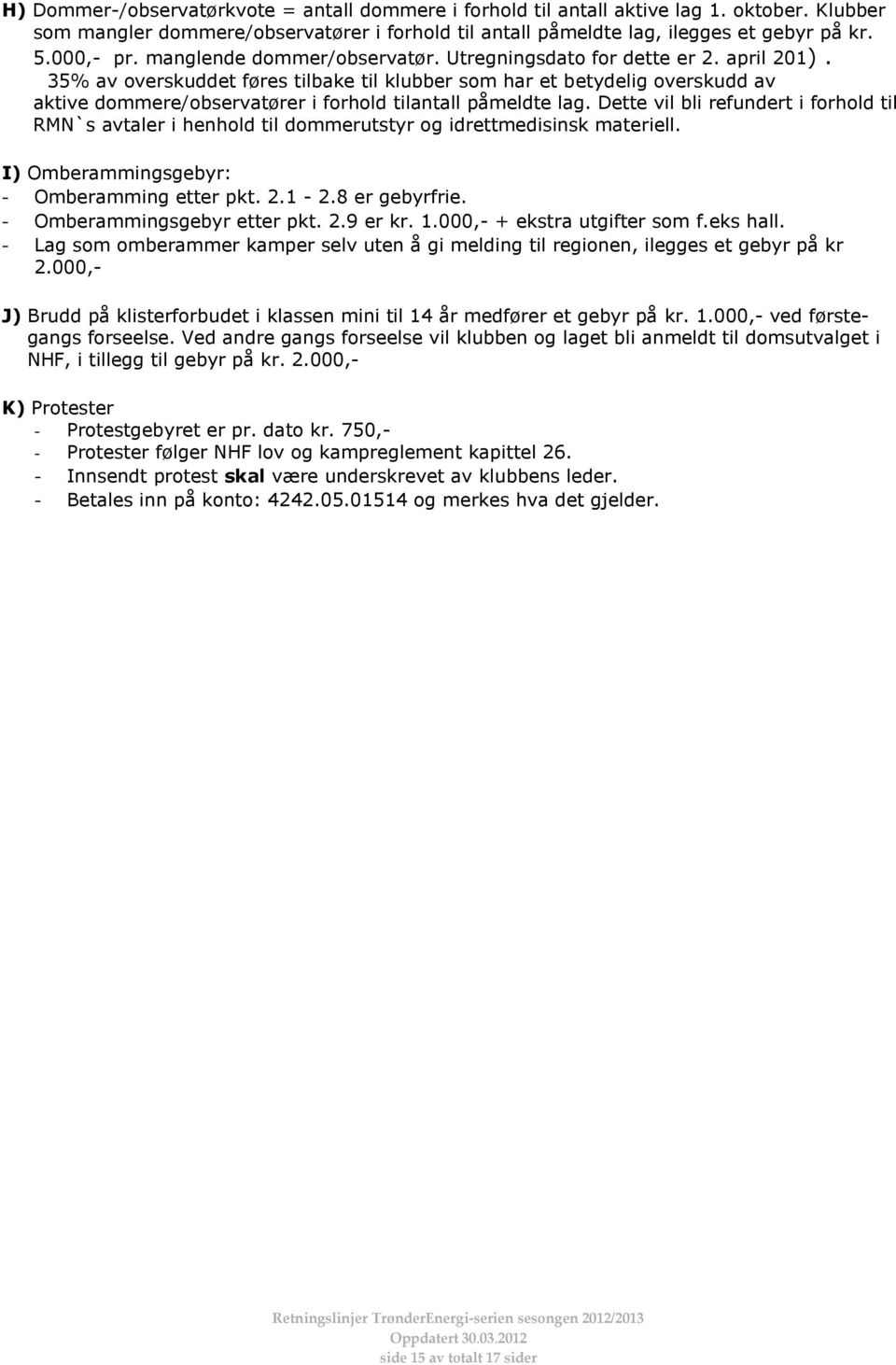 35% av overskuddet føres tilbake til klubber som har et betydelig overskudd av aktive dommere/observatører i forhold tilantall påmeldte lag.