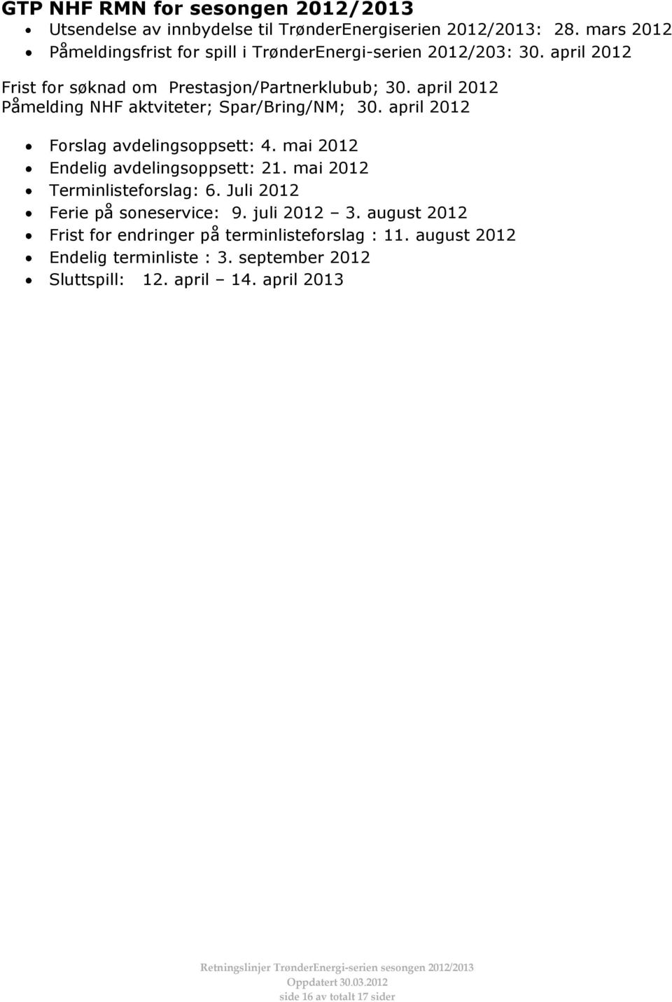 april 2012 Påmelding NHF aktviteter; Spar/Bring/NM; 30. april 2012 Forslag avdelingsoppsett: 4. mai 2012 Endelig avdelingsoppsett: 21.