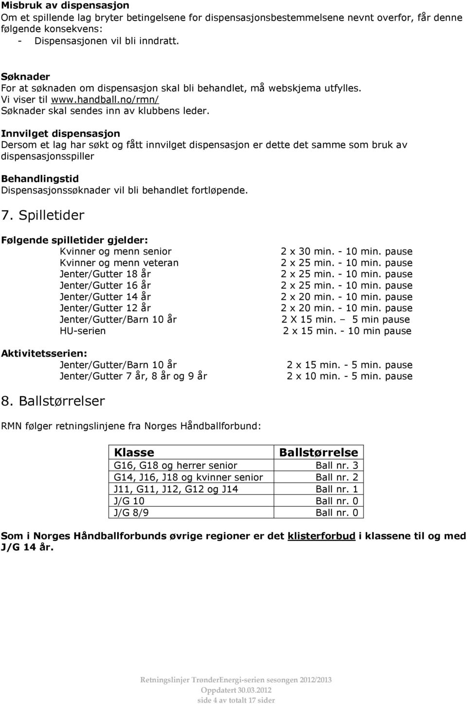 Innvilget dispensasjon Dersom et lag har søkt og fått innvilget dispensasjon er dette det samme som bruk av dispensasjonsspiller Behandlingstid Dispensasjonssøknader vil bli behandlet fortløpende. 7.