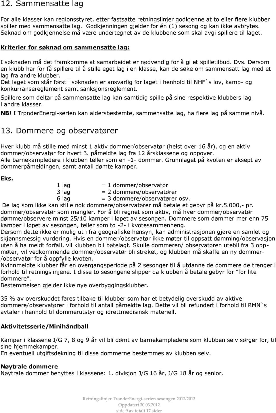 Kriterier for søknad om sammensatte lag: I søknaden må det framkomme at samarbeidet er nødvendig for å gi et spilletilbud. Dvs.