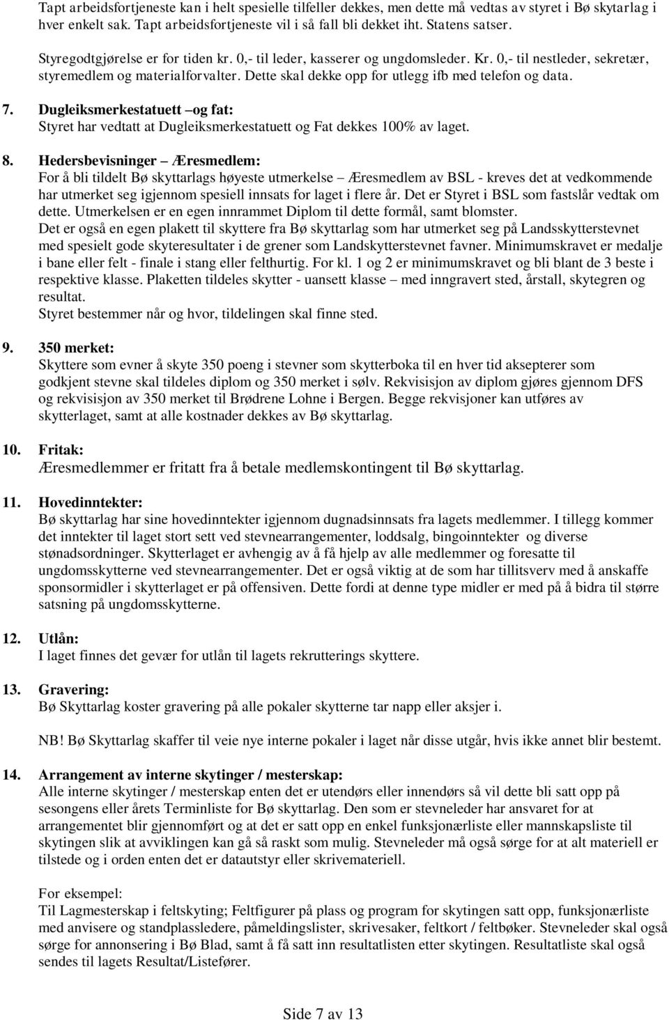 7. Dugleiksmerkestatuett og fat: Styret har vedtatt at Dugleiksmerkestatuett og Fat dekkes 100% av laget. 8.