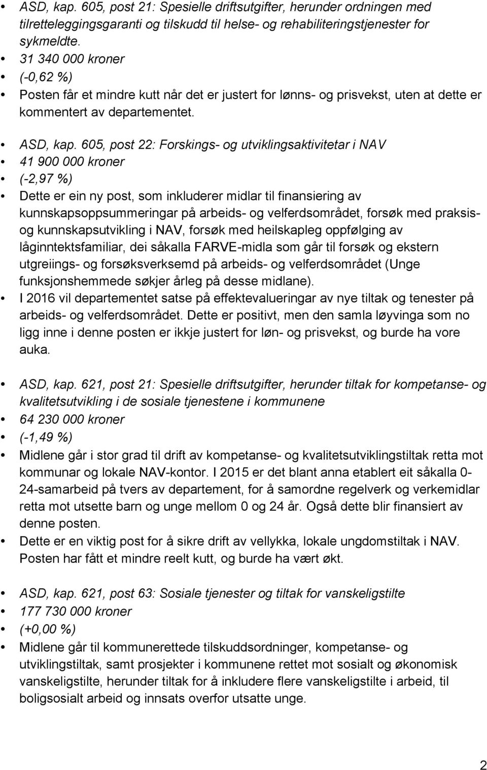 605, post 22: Forskings- og utviklingsaktivitetar i NAV 41 900 000 kroner (-2,97 %) Dette er ein ny post, som inkluderer midlar til finansiering av kunnskapsoppsummeringar på arbeids- og