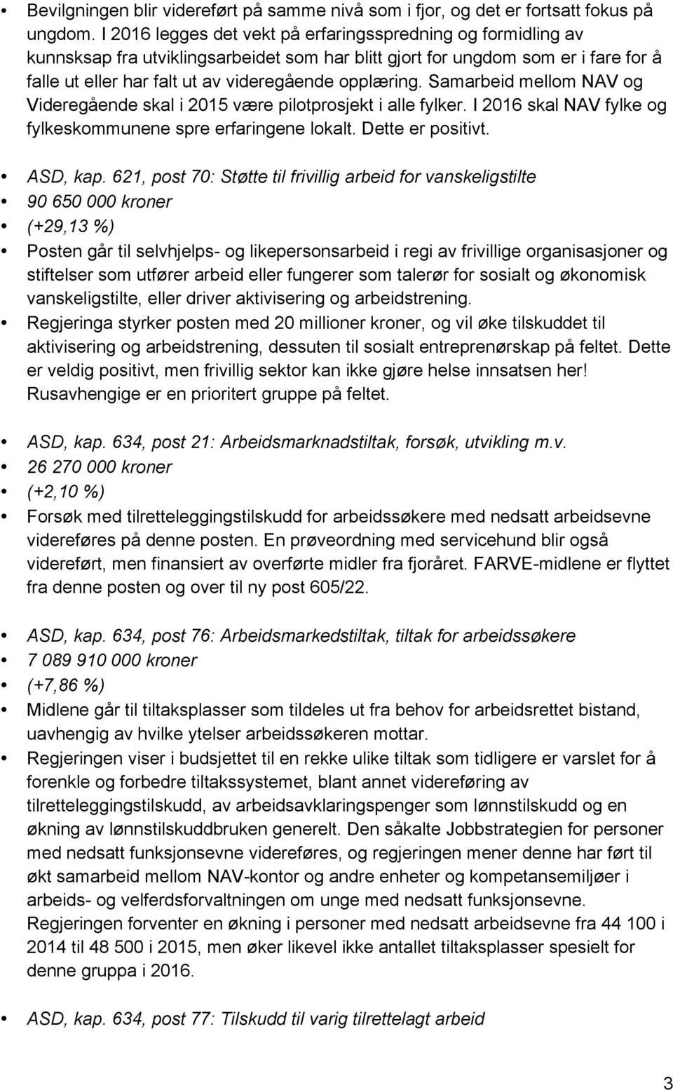 Samarbeid mellom NAV og Videregående skal i 2015 være pilotprosjekt i alle fylker. I 2016 skal NAV fylke og fylkeskommunene spre erfaringene lokalt. Dette er positivt. ASD, kap.