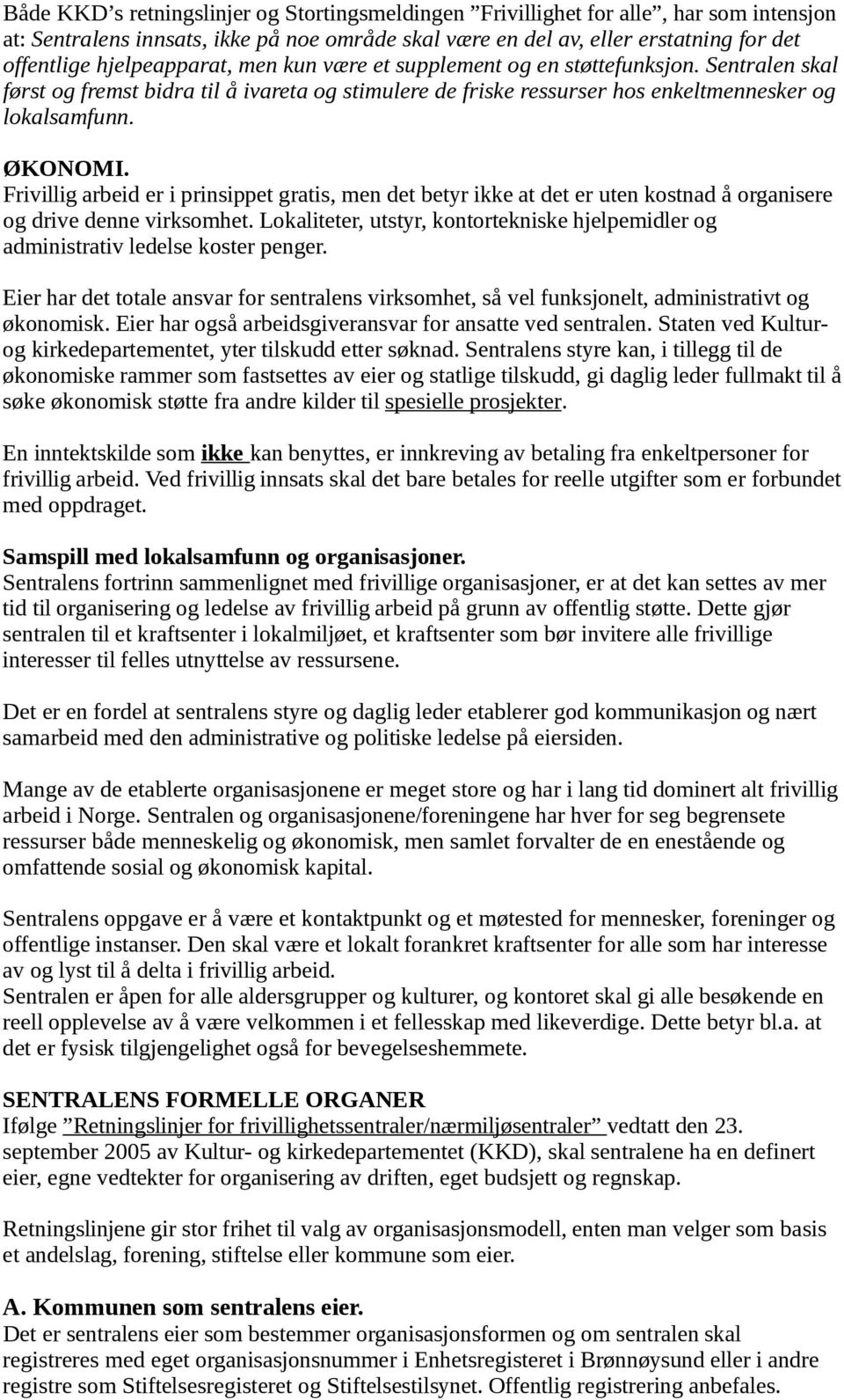 Frivillig arbeid er i prinsippet gratis, men det betyr ikke at det er uten kostnad å organisere og drive denne virksomhet.