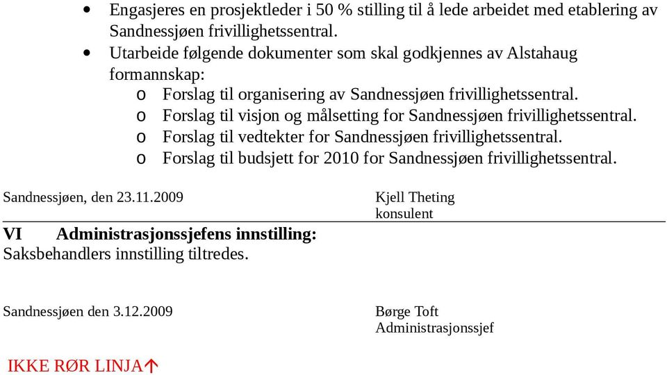 o Forslag til visjon og målsetting for Sandnessjøen frivillighetssentral. o Forslag til vedtekter for Sandnessjøen frivillighetssentral.