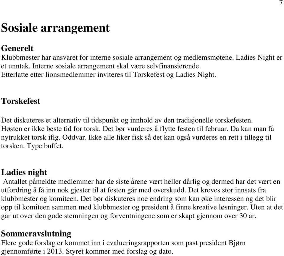 Høsten er ikke beste tid for torsk. Det bør vurderes å flytte festen til februar. Da kan man få nytrukket torsk iflg. Oddvar.