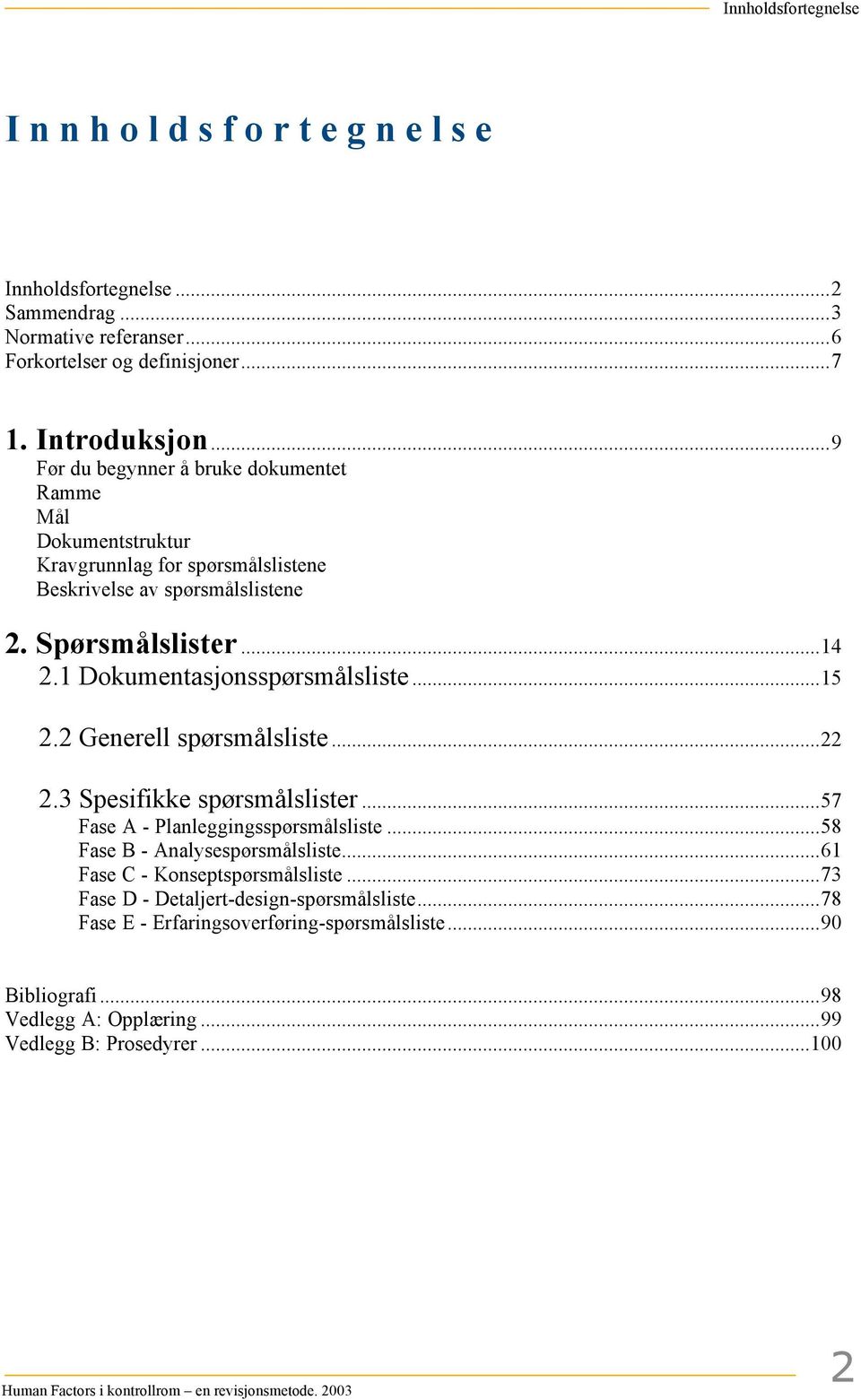 ..15 2.2 Generell spørsmålsliste...22 2.3 Spesifikke spørsmålslister...57 Fase A - Planleggingsspørsmålsliste...58 Fase B - Analysespørsmålsliste...61 Fase C - Konseptspørsmålsliste.