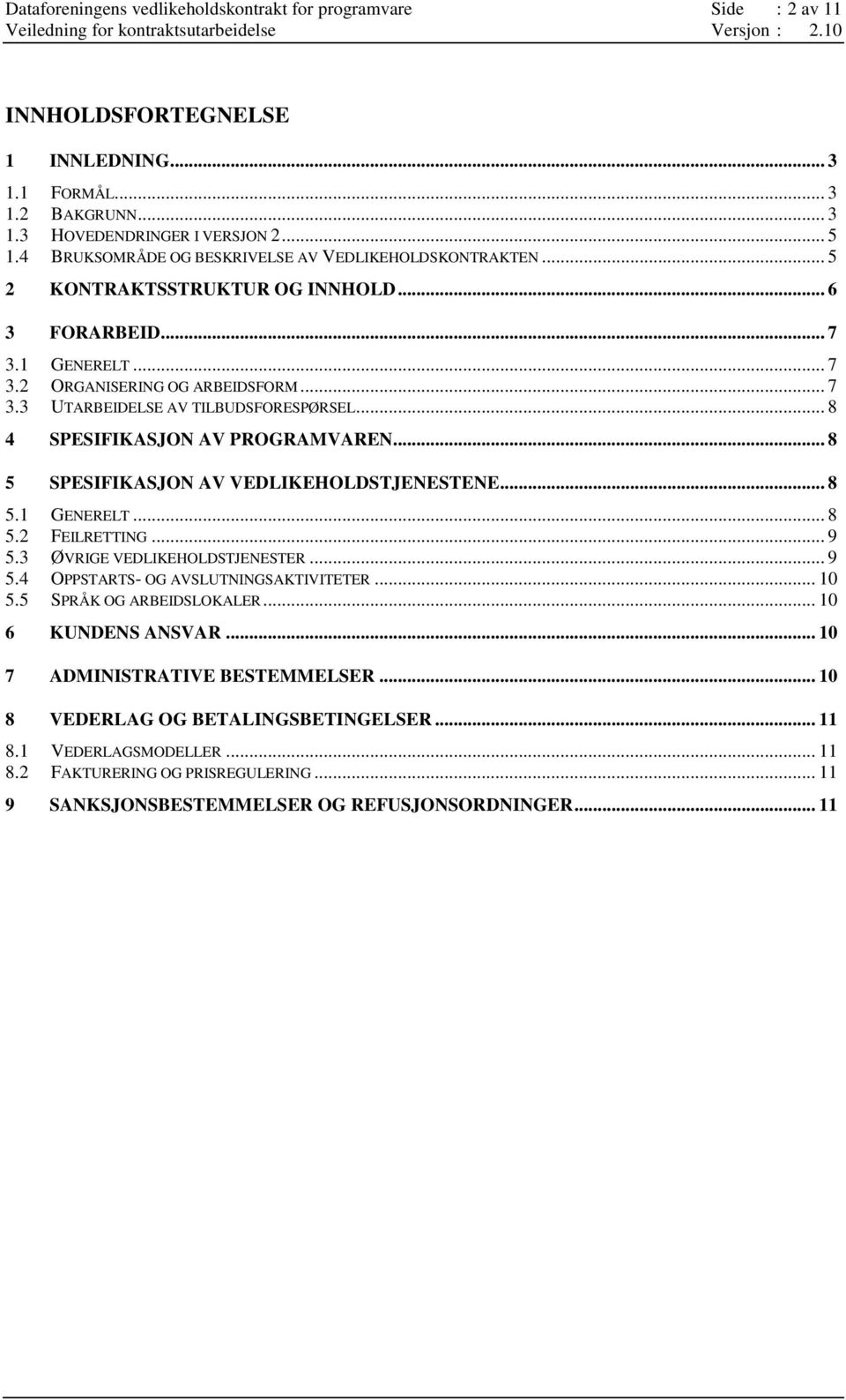 .. 8 4 SPESIFIKASJON AV PROGRAMVAREN... 8 5 SPESIFIKASJON AV VEDLIKEHOLDSTJENESTENE... 8 5.1 GENERELT... 8 5.2 FEILRETTING... 9 5.3 ØVRIGE VEDLIKEHOLDSTJENESTER... 9 5.4 OPPSTARTS- OG AVSLUTNINGSAKTIVITETER.