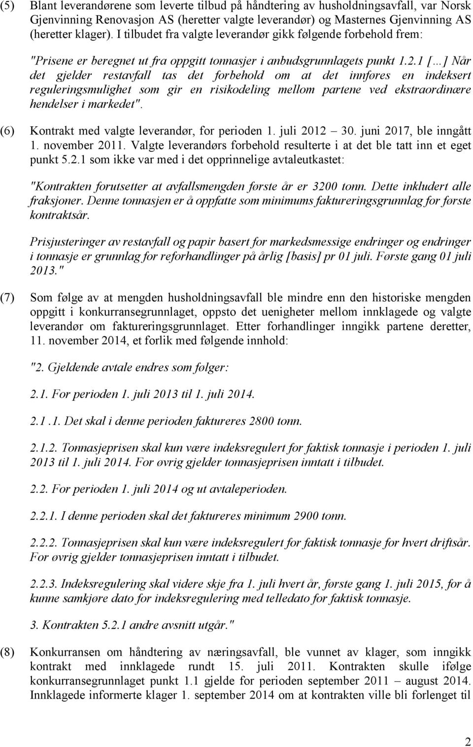 1 [ ] Når det gjelder restavfall tas det forbehold om at det innføres en indeksert reguleringsmulighet som gir en risikodeling mellom partene ved ekstraordinære hendelser i markedet".