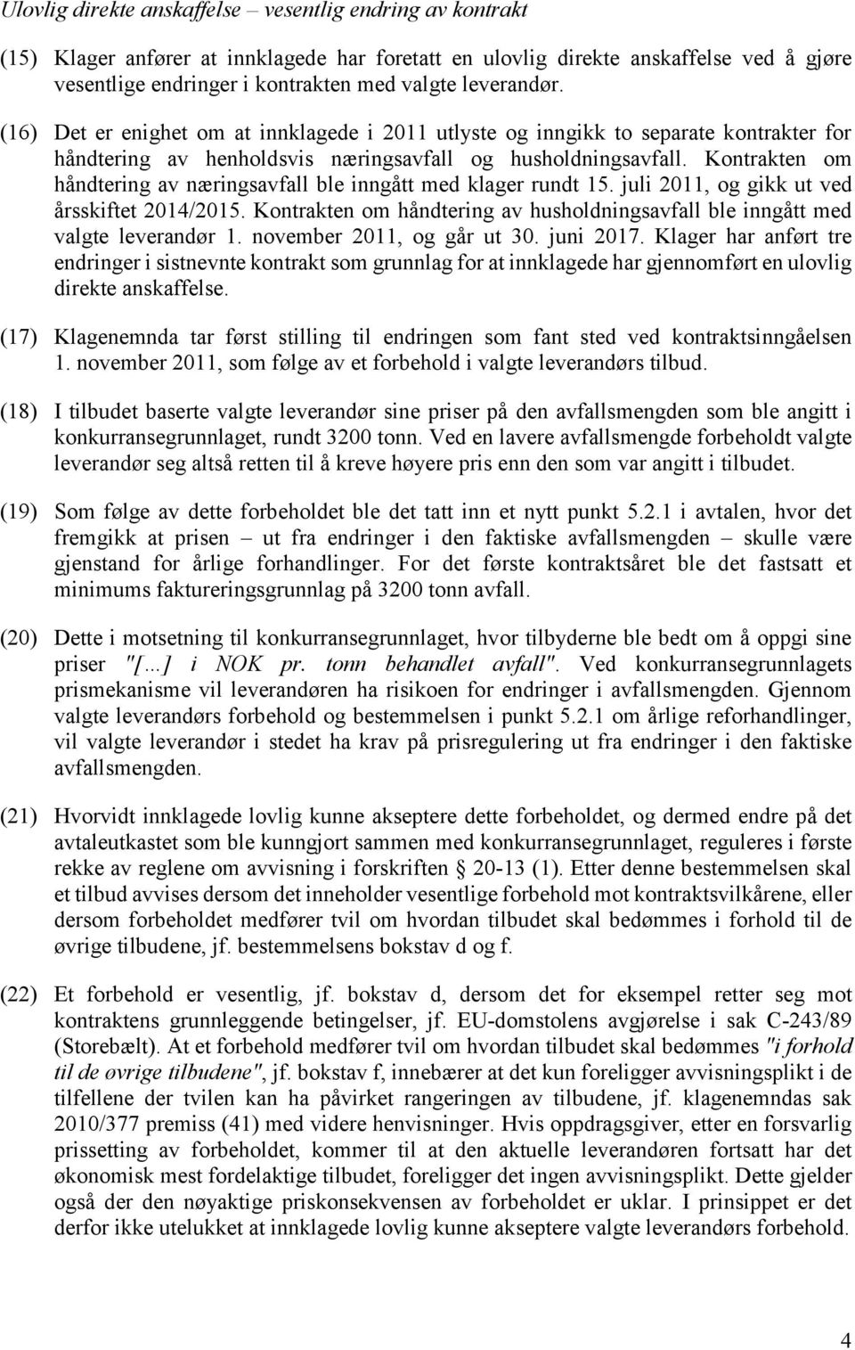 Kontrakten om håndtering av næringsavfall ble inngått med klager rundt 15. juli 2011, og gikk ut ved årsskiftet 2014/2015.