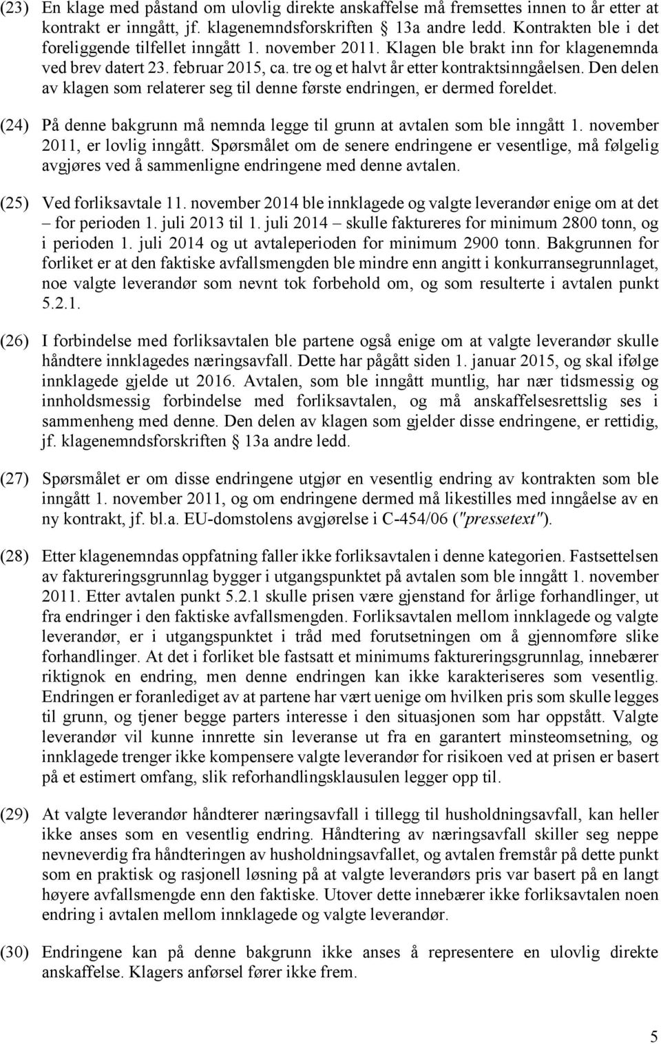 Den delen av klagen som relaterer seg til denne første endringen, er dermed foreldet. (24) På denne bakgrunn må nemnda legge til grunn at avtalen som ble inngått 1. november 2011, er lovlig inngått.