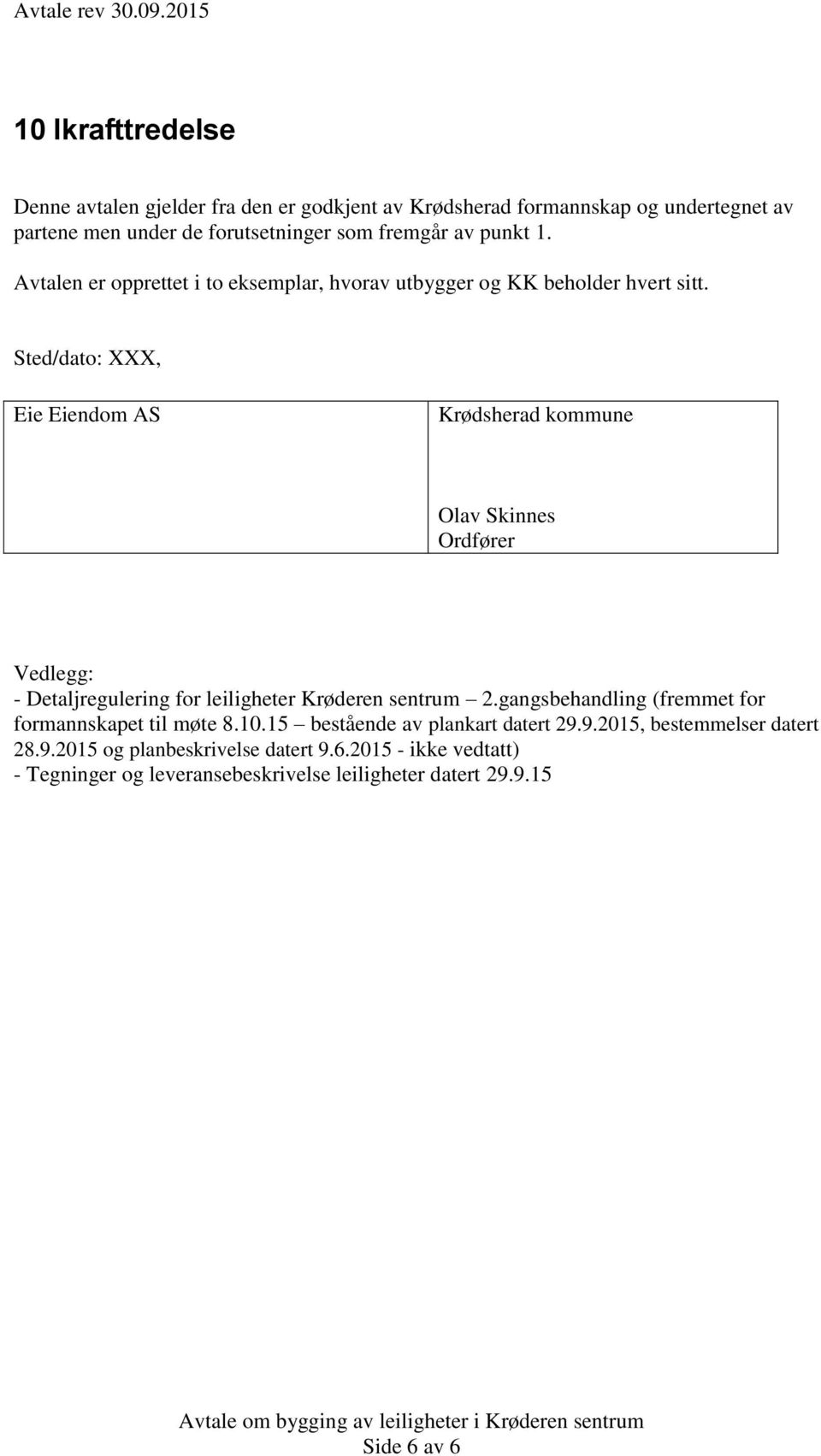 Sted/dato: XXX, Eie Eiendom AS Krødsherad kommune Olav Skinnes Ordfører Vedlegg: - Detaljregulering for leiligheter Krøderen sentrum 2.