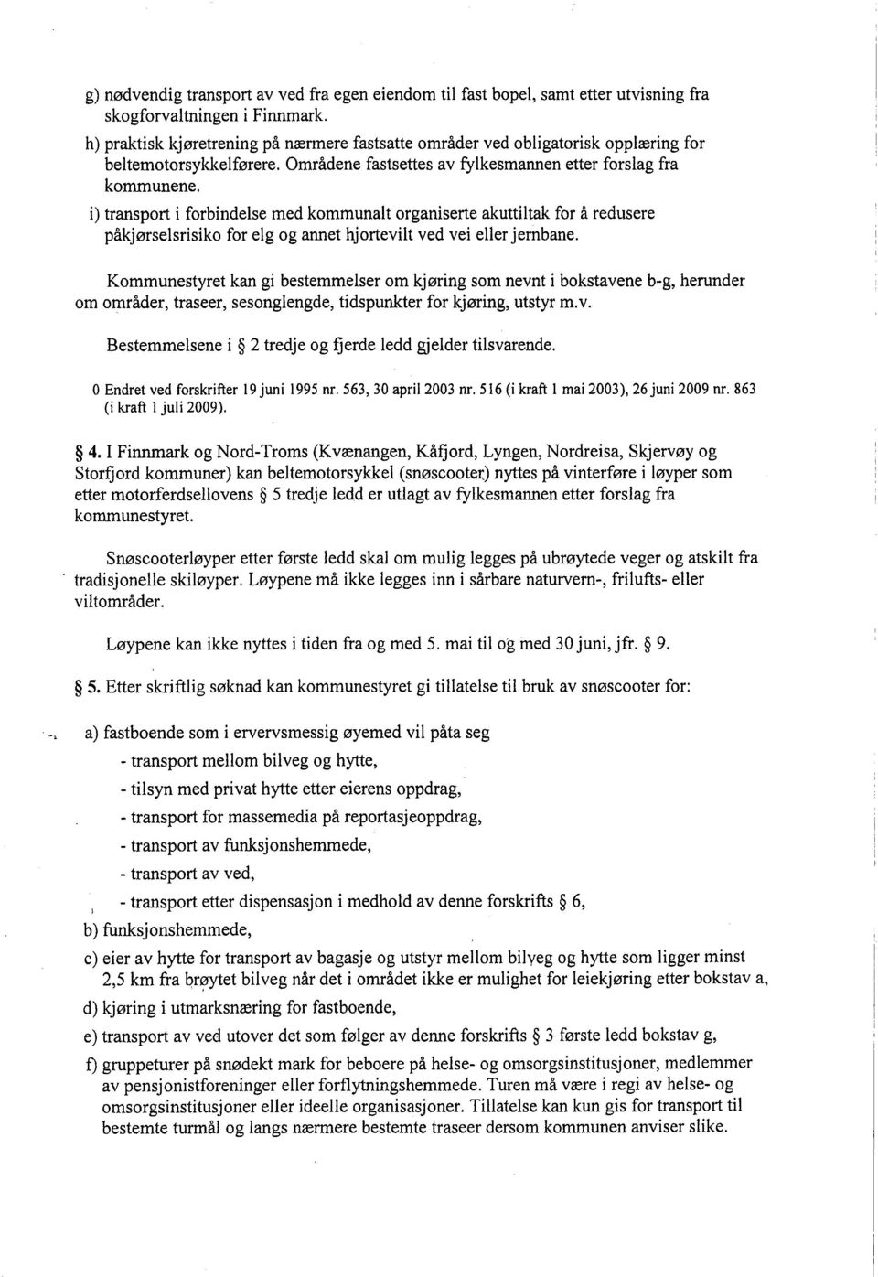 i) transport i forbindelse med kommunalt organiserte akuttiltak for å redusere påkjørselsrisiko for elg og annet hjortevilt ved vei eller jernbane.