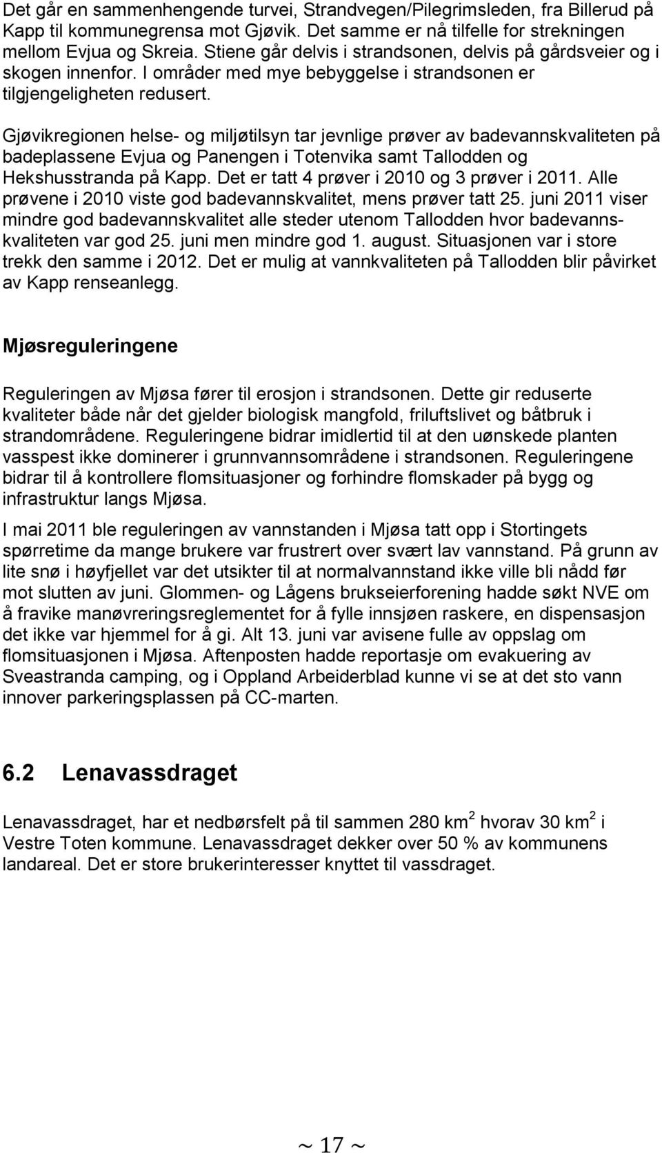 Gjøvikregionen helse- og miljøtilsyn tar jevnlige prøver av badevannskvaliteten på badeplassene Evjua og Panengen i Totenvika samt Tallodden og Hekshusstranda på Kapp.