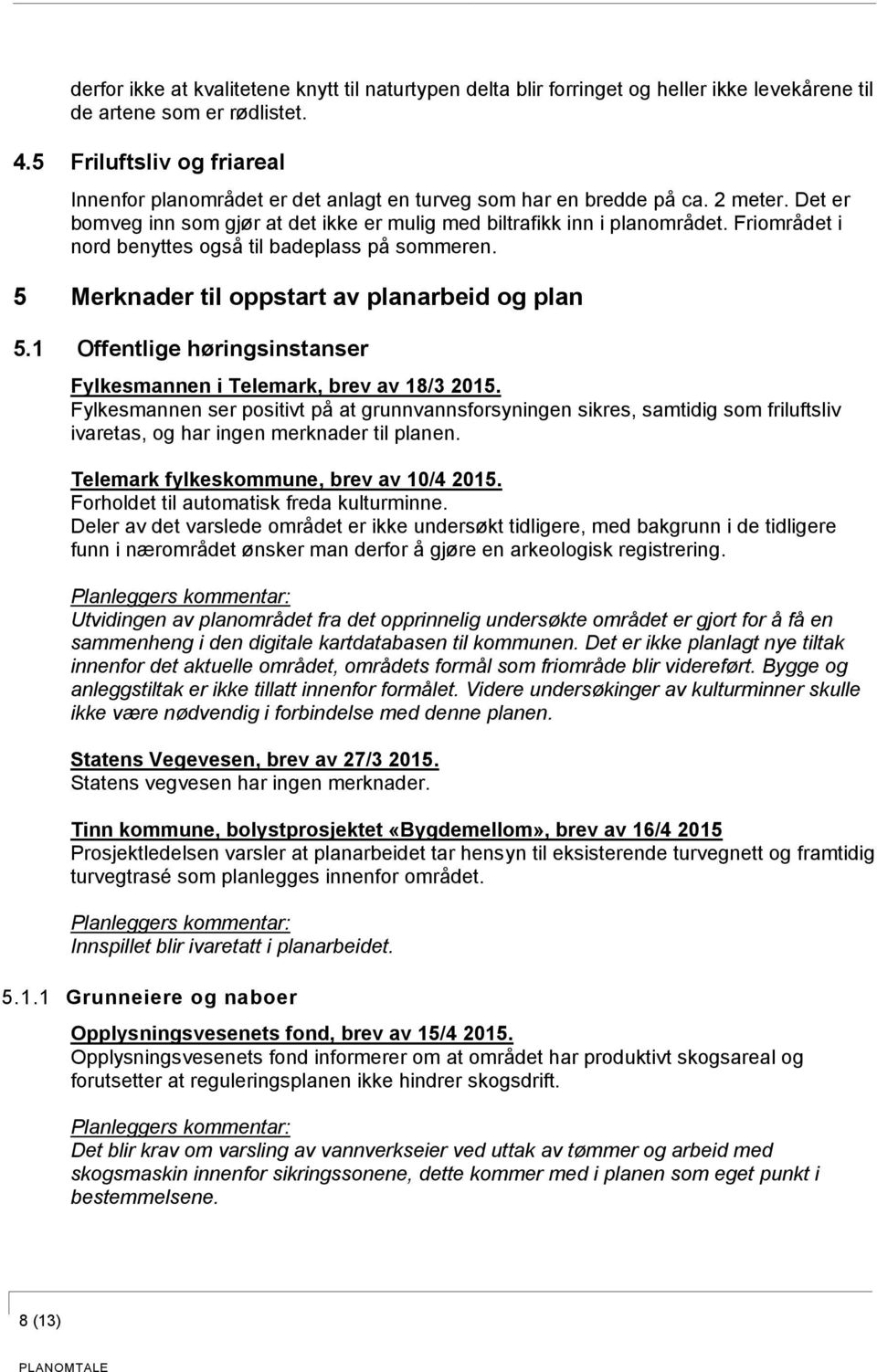 Friområdet i nord benyttes også til badeplass på sommeren. 5 Merknader til oppstart av planarbeid og plan 5.1 Offentlige høringsinstanser Fylkesmannen i Telemark, brev av 18/3 2015.