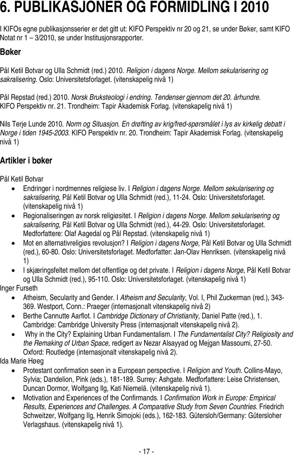 Tendenser gjennom det 20. århundre. KIFO Perspektiv nr. 21. Trondheim: Tapir Akademisk Forlag. (vitenskapelig nivå 1) Nils Terje Lunde 2010. Norm og Situasjon.