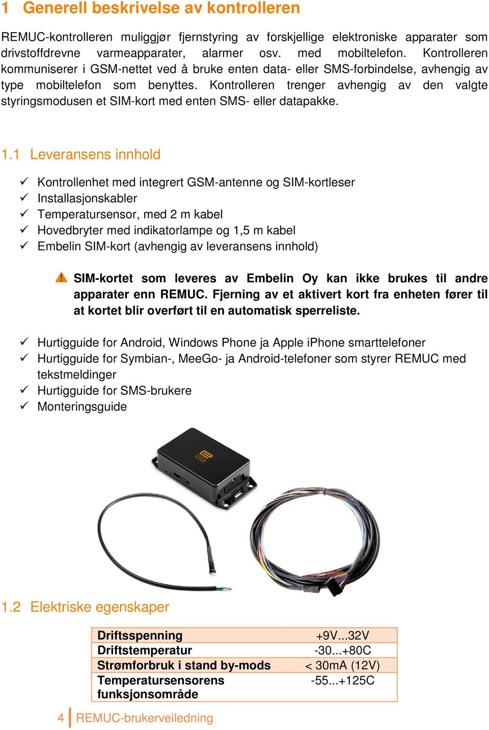 Kontrolleren trenger avhengig av den valgte styringsmodusen et SIM-kort med enten SMS- eller datapakke. 1.