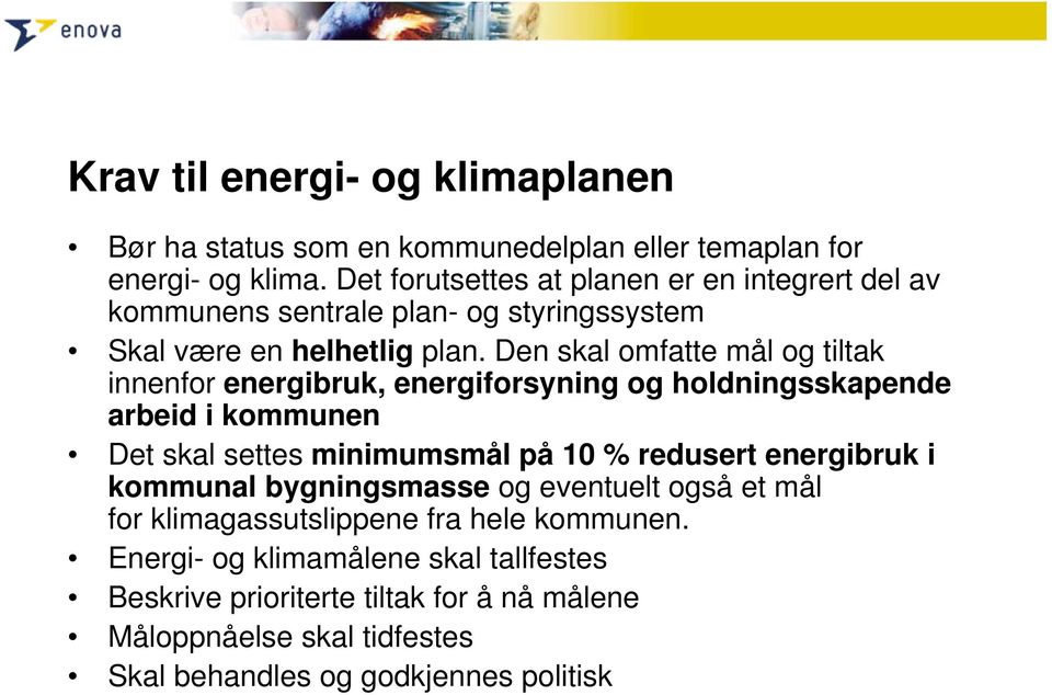 Den skal omfatte mål og tiltak innenfor energibruk, energiforsyning og holdningsskapende arbeid i kommunen Det skal settes minimumsmål på 10 % redusert