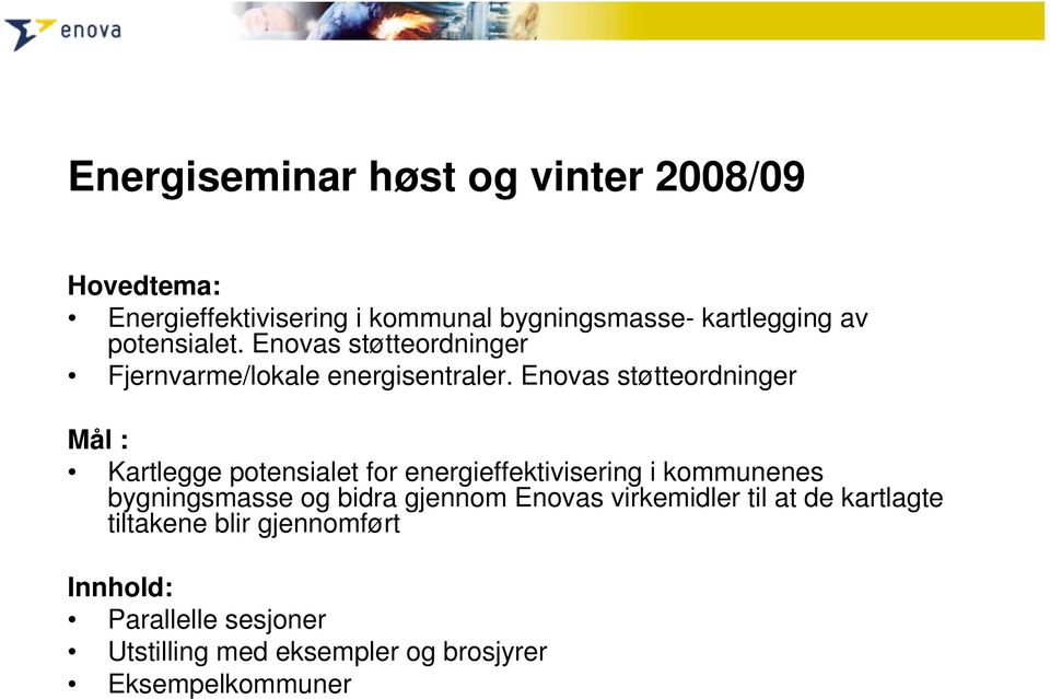 Enovas støtteordninger Mål : Kartlegge potensialet for energieffektivisering i kommunenes bygningsmasse og bidra