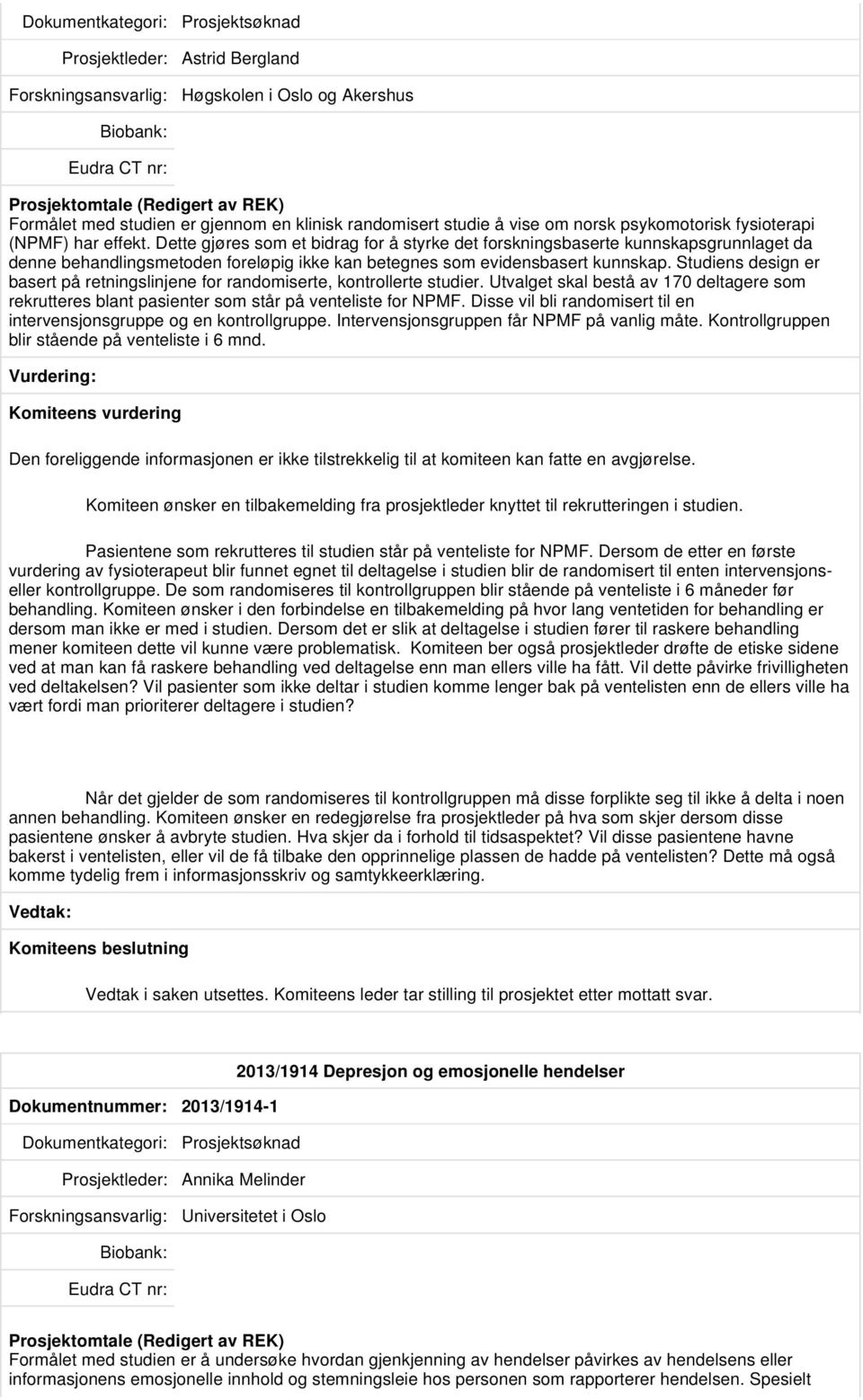 Studiens design er basert på retningslinjene for randomiserte, kontrollerte studier. Utvalget skal bestå av 170 deltagere som rekrutteres blant pasienter som står på venteliste for NPMF.