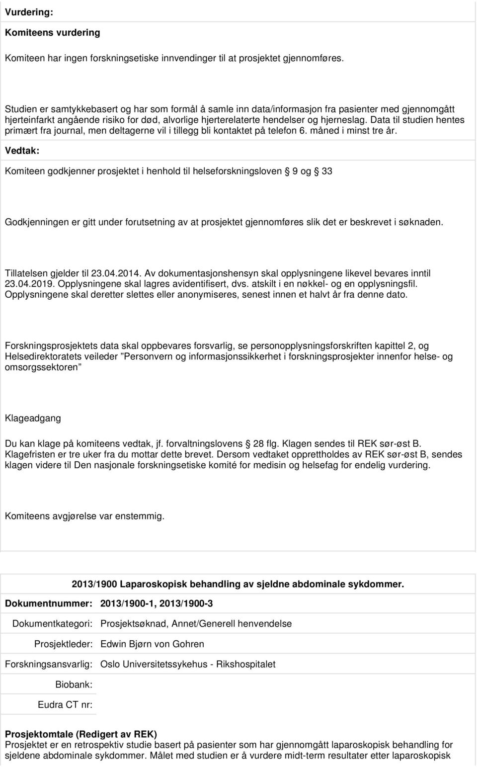 Data til studien hentes primært fra journal, men deltagerne vil i tillegg bli kontaktet på telefon 6. måned i minst tre år.