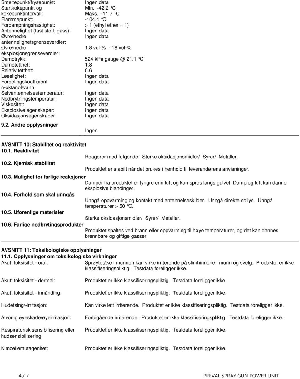 Selvantennelsestemperatur: Nedbrytningstemperatur: Viskositet: Eksplosive egenskaper: Oksidasjonsegenskaper: 92 Andre opplysninger Ingen AVSNITT 10: Stabilitet og reaktivitet 101 Reaktivitet Reagerer