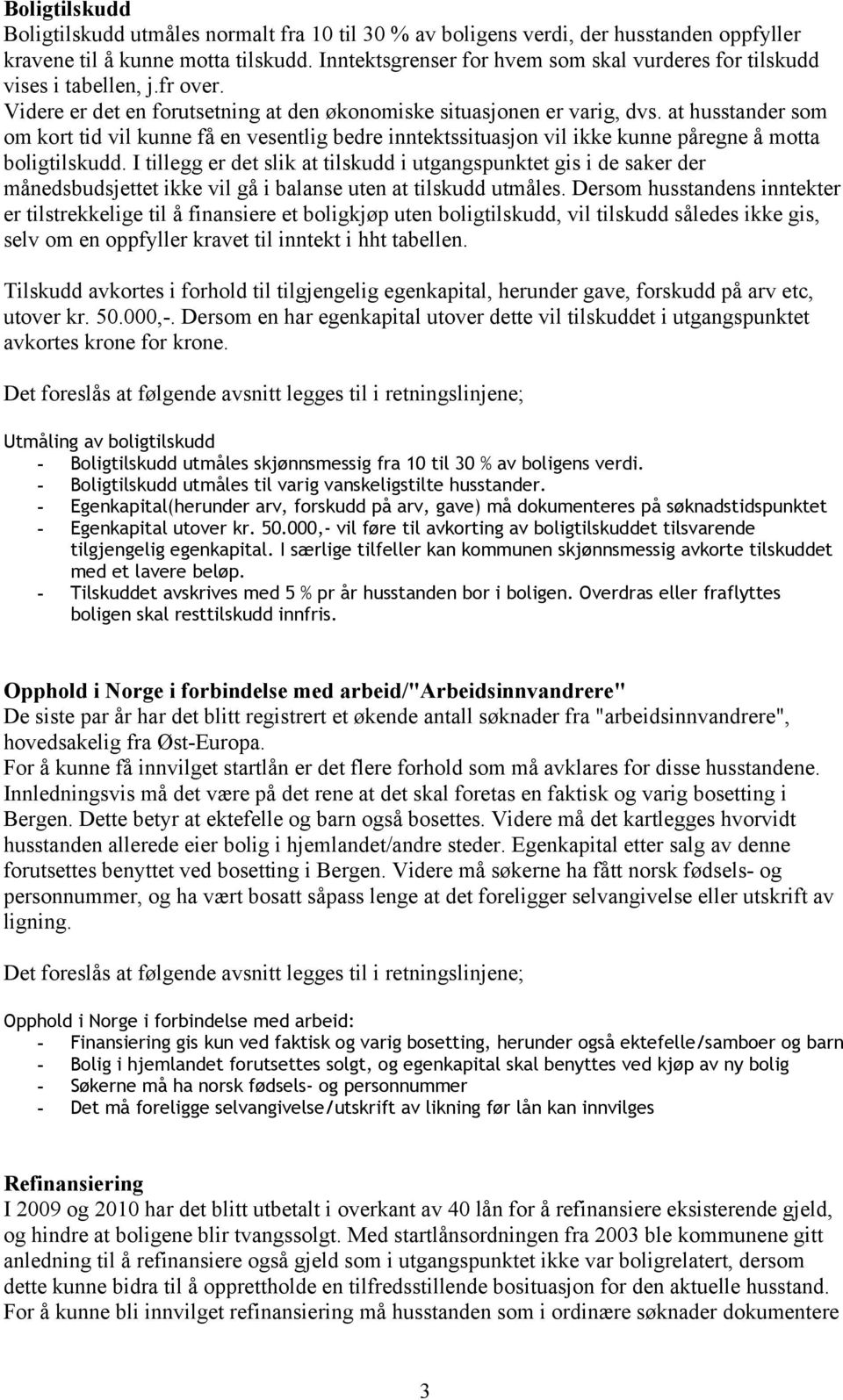 at husstander som om kort tid vil kunne få en vesentlig bedre inntektssituasjon vil ikke kunne påregne å motta boligtilskudd.