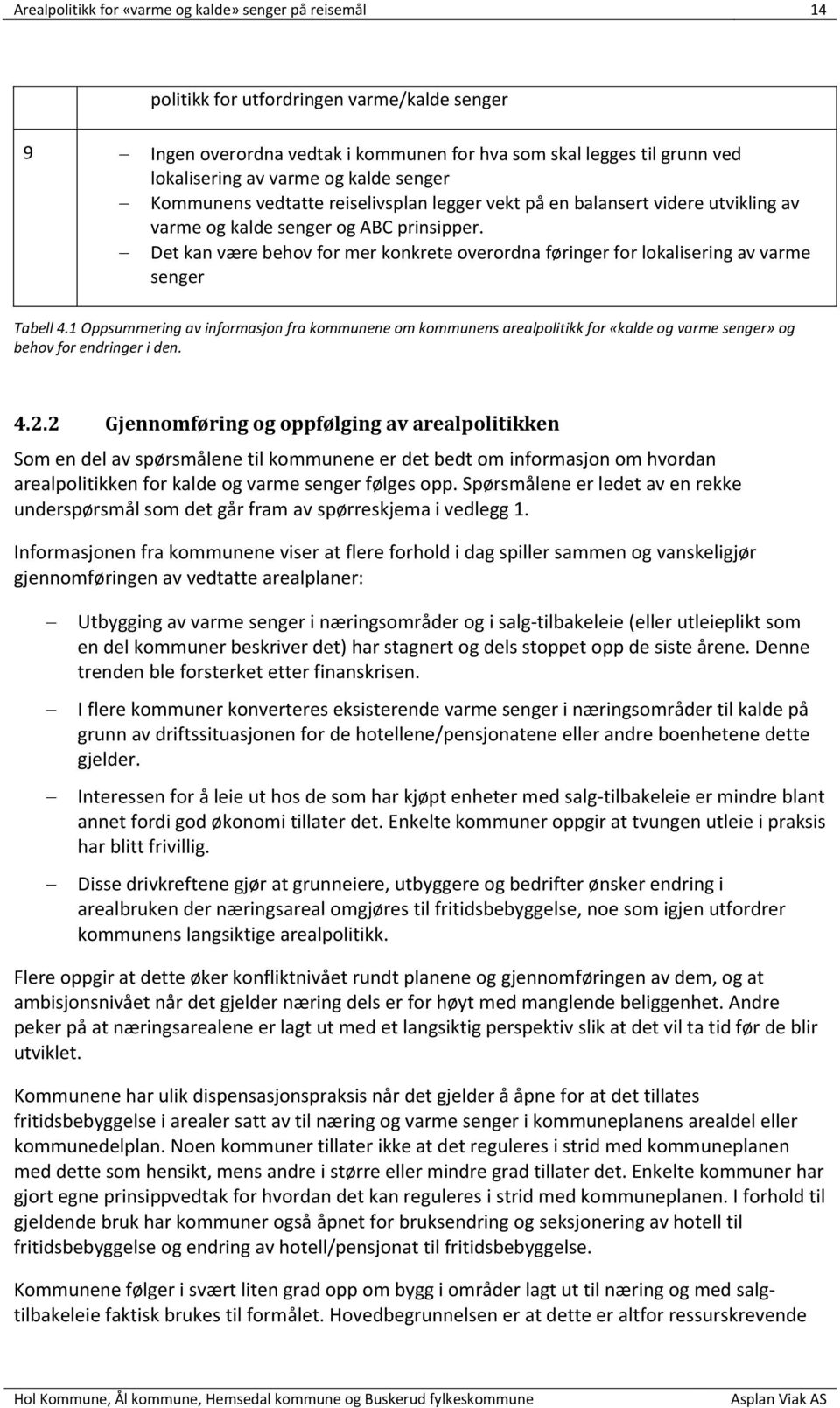 Det kan være behov for mer konkrete overordna føringer for lokalisering av varme senger Tabell 4.