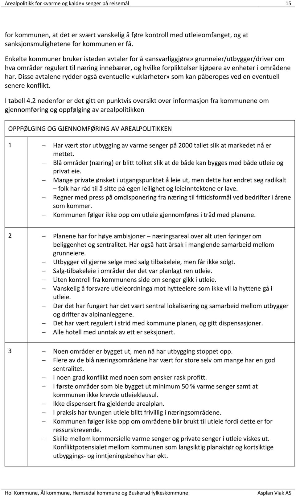 Disse avtalene rydder også eventuelle «uklarheter» som kan påberopes ved en eventuell senere konflikt. I tabell 4.