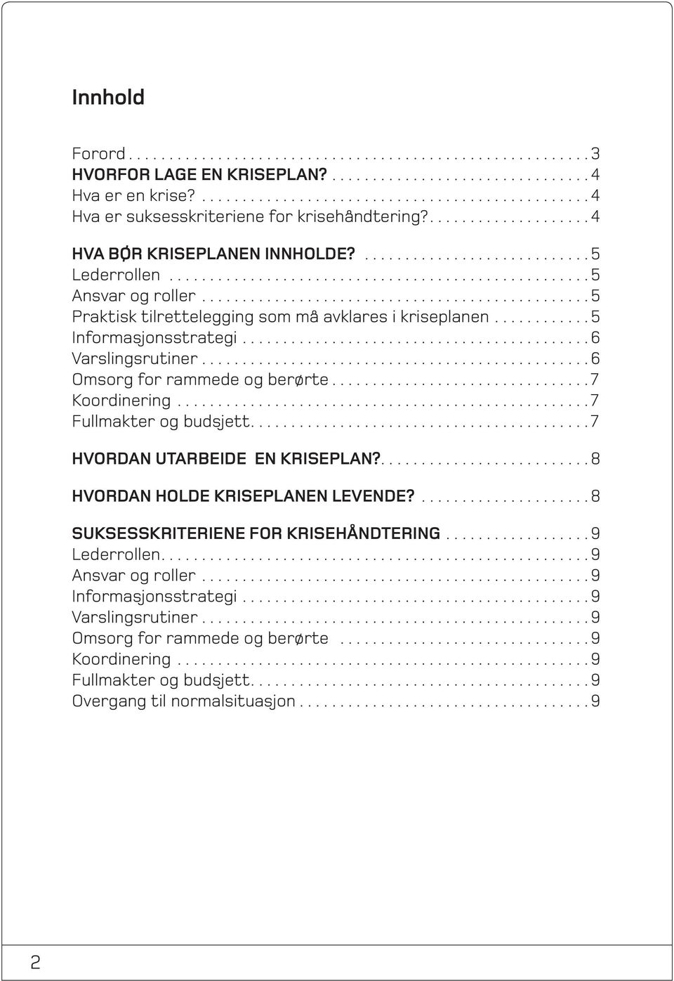 ............................................... 5 Praktisk tilrettelegging som må avklares i kriseplanen............ 5 Informasjonsstrategi........................................... 6 Varslingsrutiner.