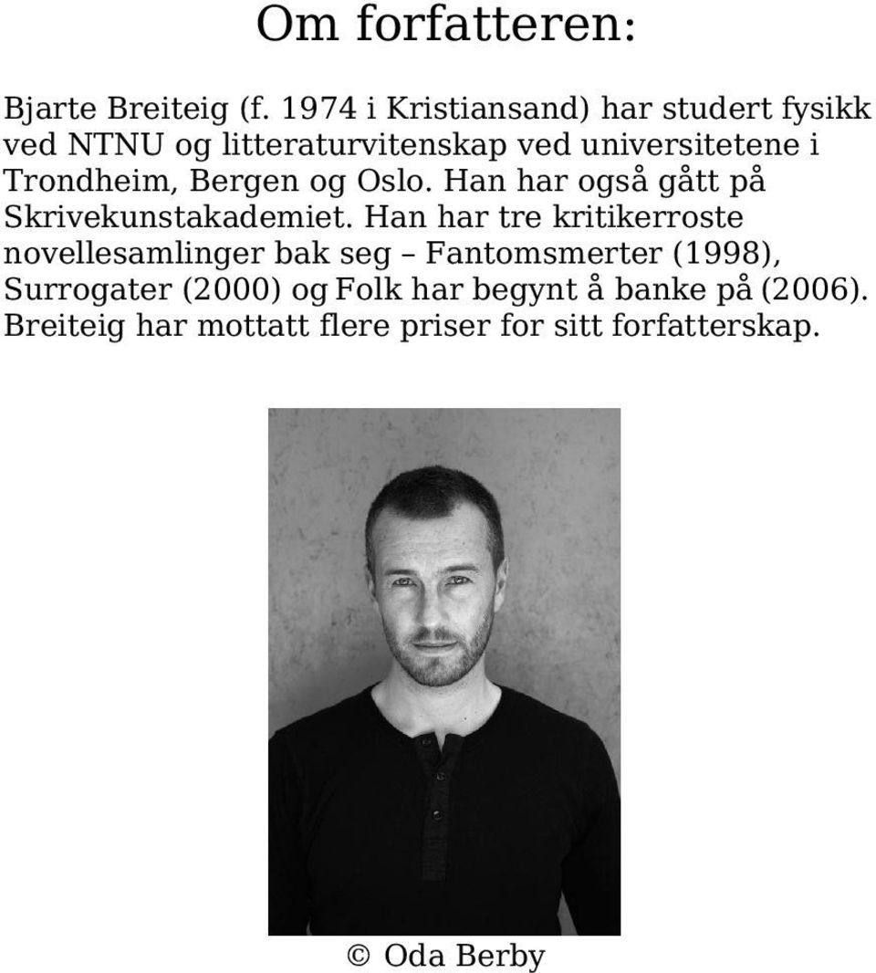 Trondheim, Bergen og Oslo. Han har også gått på Skrivekunstakademiet.