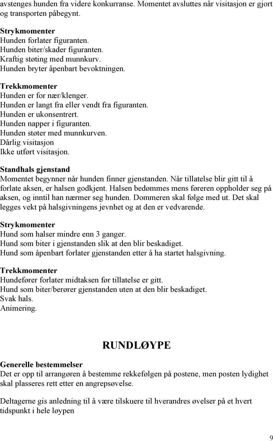 Hunden støter med munnkurven. Dårlig visitasjon Ikke utført visitasjon. Standhals gjenstand Momentet begynner når hunden finner gjenstanden.