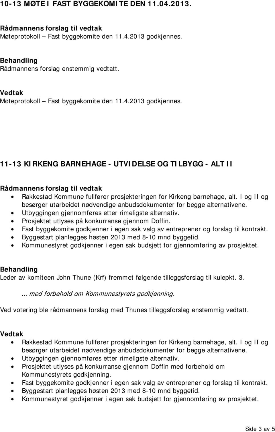 11-13 KIRKENG BARNEHAGE - UTVIDELSE OG TILBYGG - ALT II Rakkestad Kommune fullfører prosjekteringen for Kirkeng barnehage, alt.