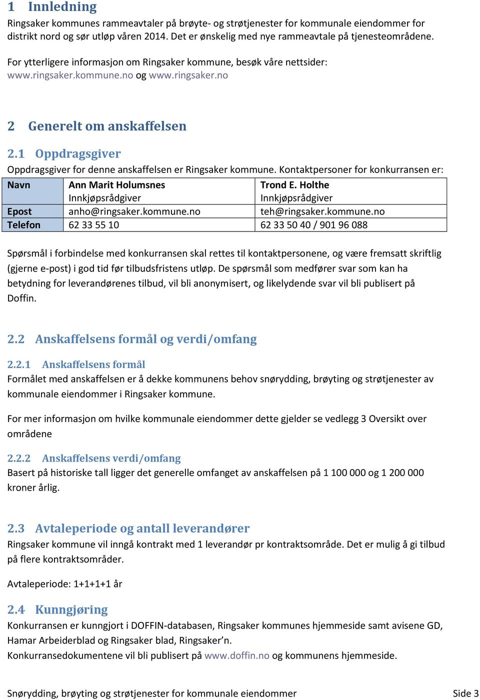 1 Oppdragsgiver Oppdragsgiver for denne anskaffelsen er Ringsaker kommune. Kontaktpersoner for konkurransen er: Navn Ann Marit Holumsnes Innkjøpsrådgiver Trond E.