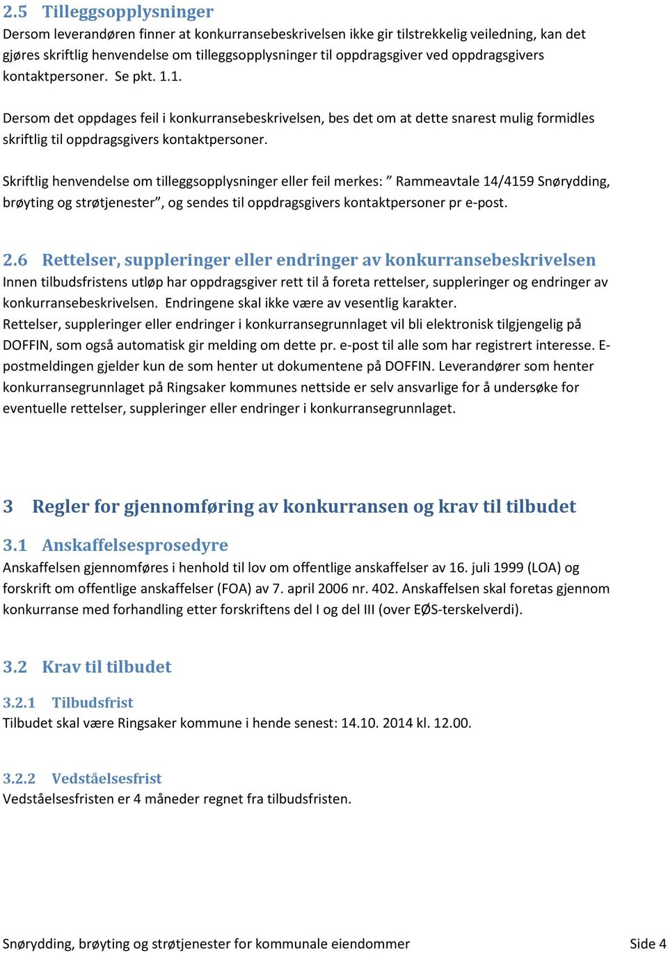 Skriftlig henvendelse om tilleggsopplysninger eller feil merkes: Rammeavtale 14/4159 Snørydding, brøyting og strøtjenester, og sendes til oppdragsgivers kontaktpersoner pr e-post. 2.