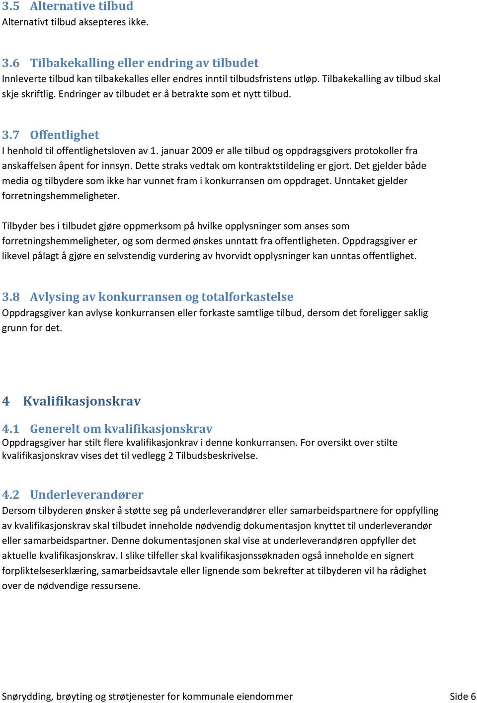 januar 2009 er alle tilbud og oppdragsgivers protokoller fra anskaffelsen åpent for innsyn. Dette straks vedtak om kontraktstildeling er gjort.