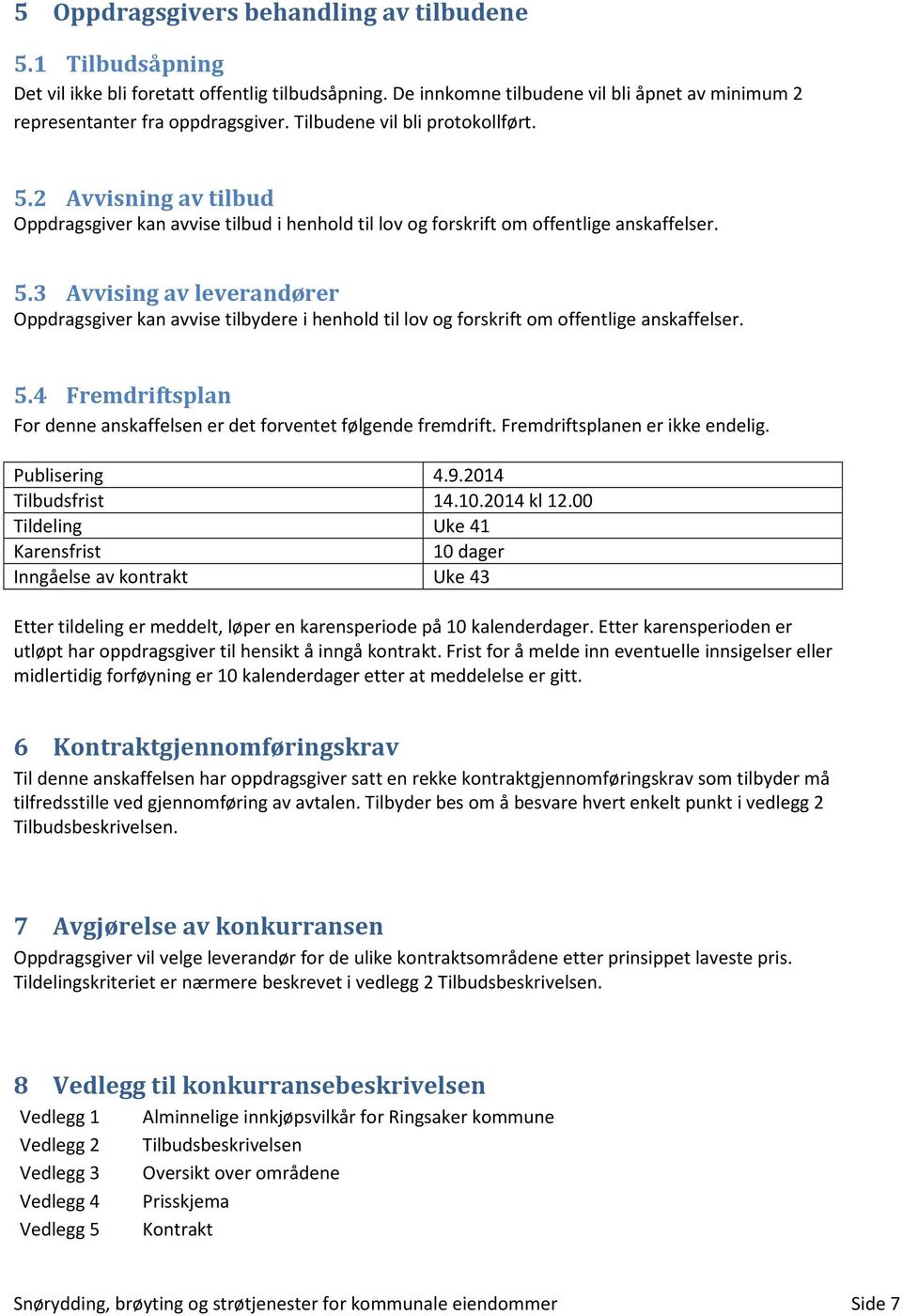 5.4 Fremdriftsplan For denne anskaffelsen er det forventet følgende fremdrift. Fremdriftsplanen er ikke endelig. Publisering 4.9.2014 Tilbudsfrist 14.10.2014 kl 12.