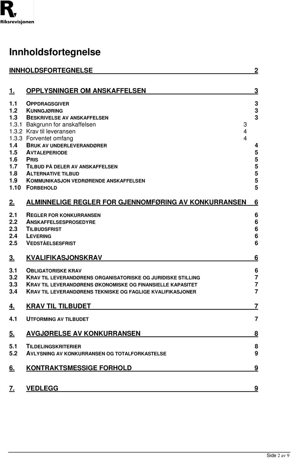 10 FORBEHOLD 5 2. ALMINNELIGE REGLER FOR GJENNOMFØRING AV KONKURRANSEN 6 2.1 REGLER FOR KONKURRANSEN 6 2.2 ANSKAFFELSESPROSEDYRE 6 2.3 TILBUDSFRIST 6 2.4 LEVERING 6 2.5 VEDSTÅELSESFRIST 6 3.