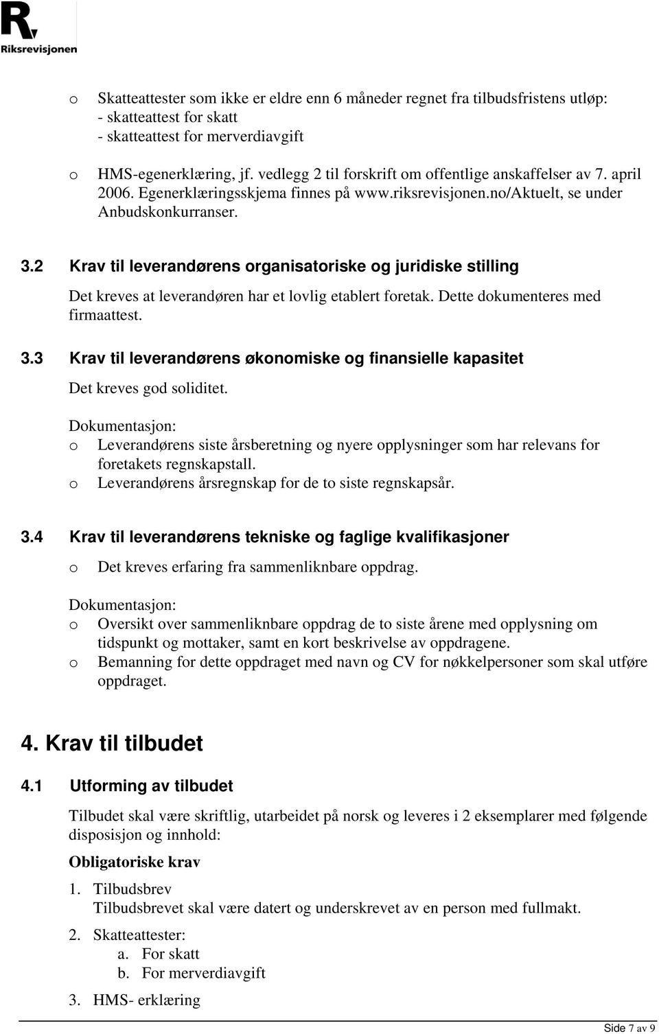 2 Krav til leverandørens organisatoriske og juridiske stilling Det kreves at leverandøren har et lovlig etablert foretak. Dette dokumenteres med firmaattest. 3.