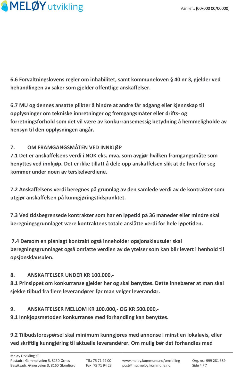 konkurransemessig betydning å hemmeligholde av hensyn til den opplysningen angår. 7. OM FRAMGANGSMÅTEN VED INNKJØP 7.1 Det er anskaffelsens verdi i NOK eks. mva.