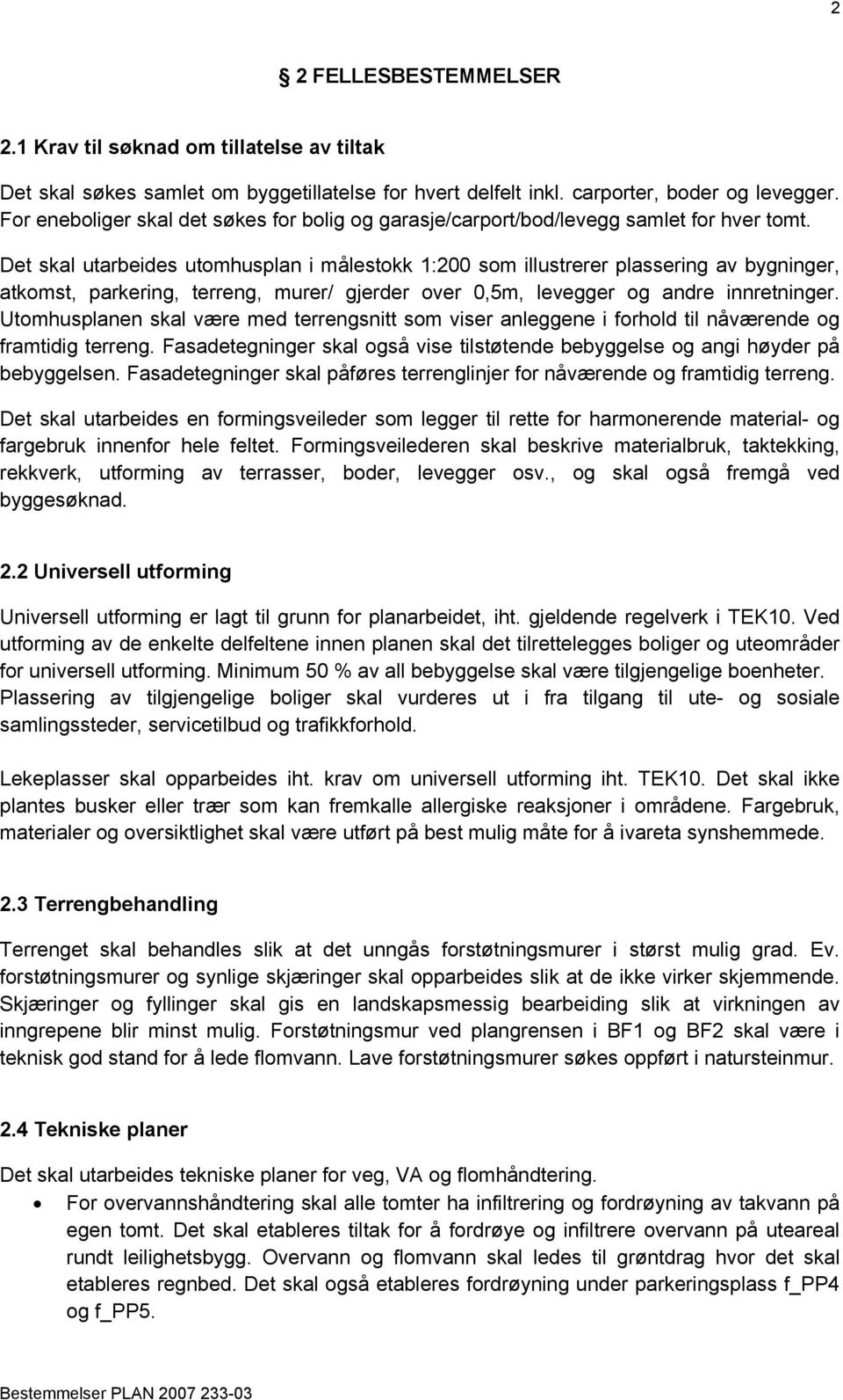 Det skal utarbeides utomhusplan i målestokk 1:200 som illustrerer plassering av bygninger, atkomst, parkering, terreng, murer/ gjerder over 0,5m, levegger og andre innretninger.