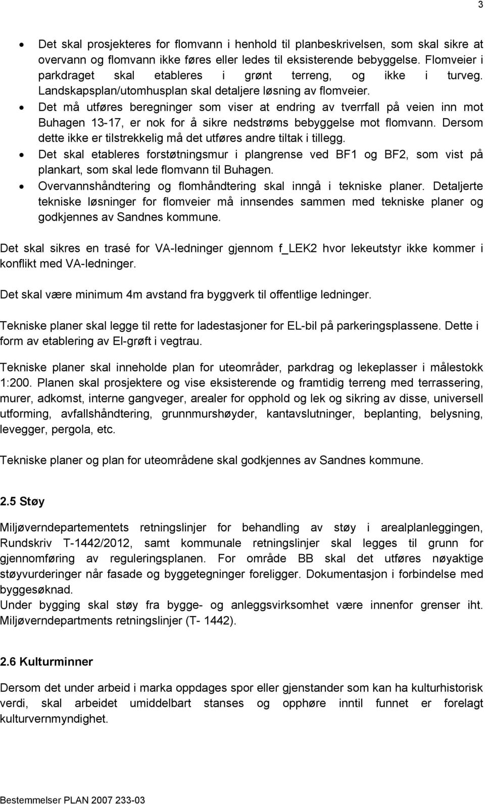 Det må utføres beregninger som viser at endring av tverrfall på veien inn mot Buhagen 13-17, er nok for å sikre nedstrøms bebyggelse mot flomvann.