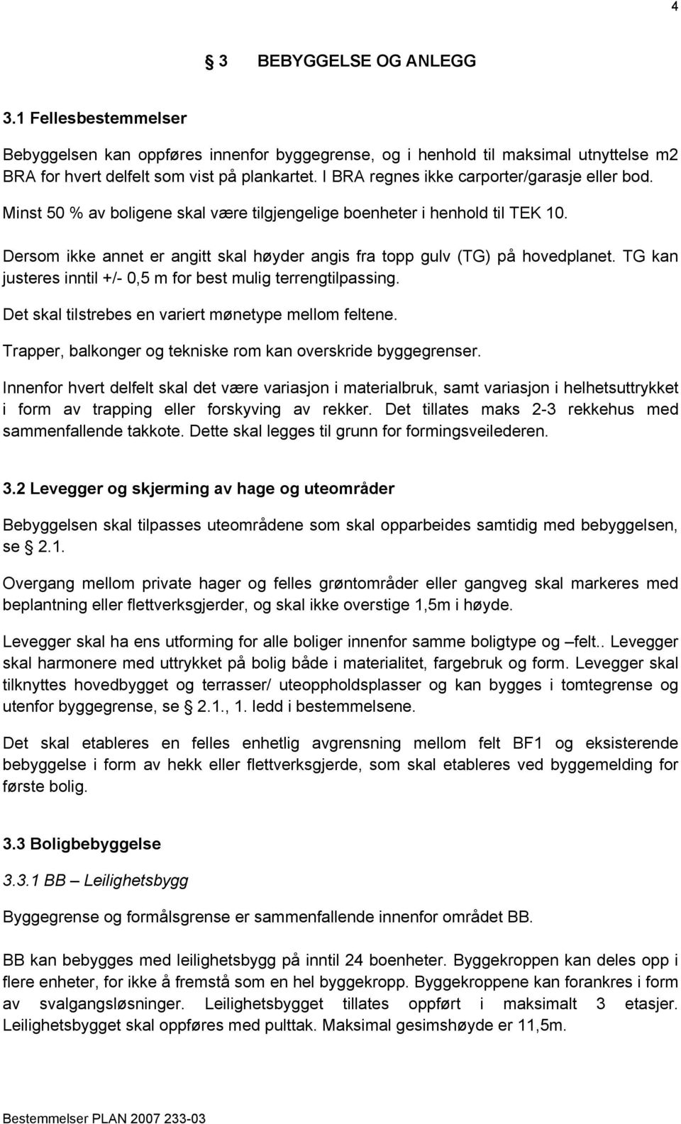 Dersom ikke annet er angitt skal høyder angis fra topp gulv (TG) på hovedplanet. TG kan justeres inntil +/- 0,5 m for best mulig terrengtilpassing.