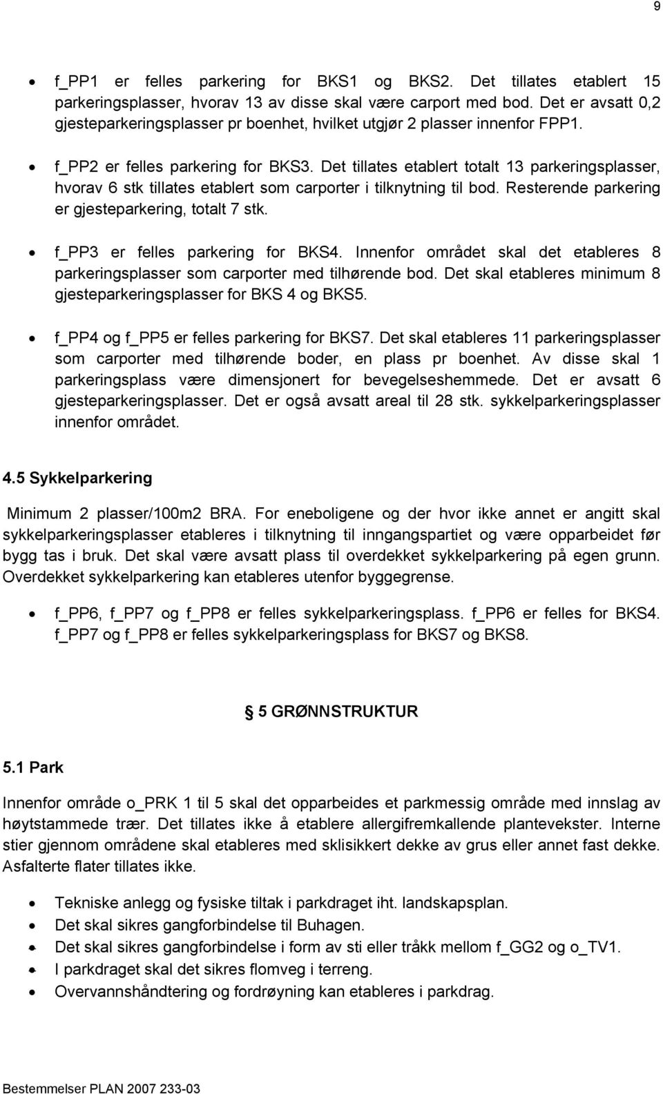 Det tillates etablert totalt 13 parkeringsplasser, hvorav 6 stk tillates etablert som carporter i tilknytning til bod. Resterende parkering er gjesteparkering, totalt 7 stk.