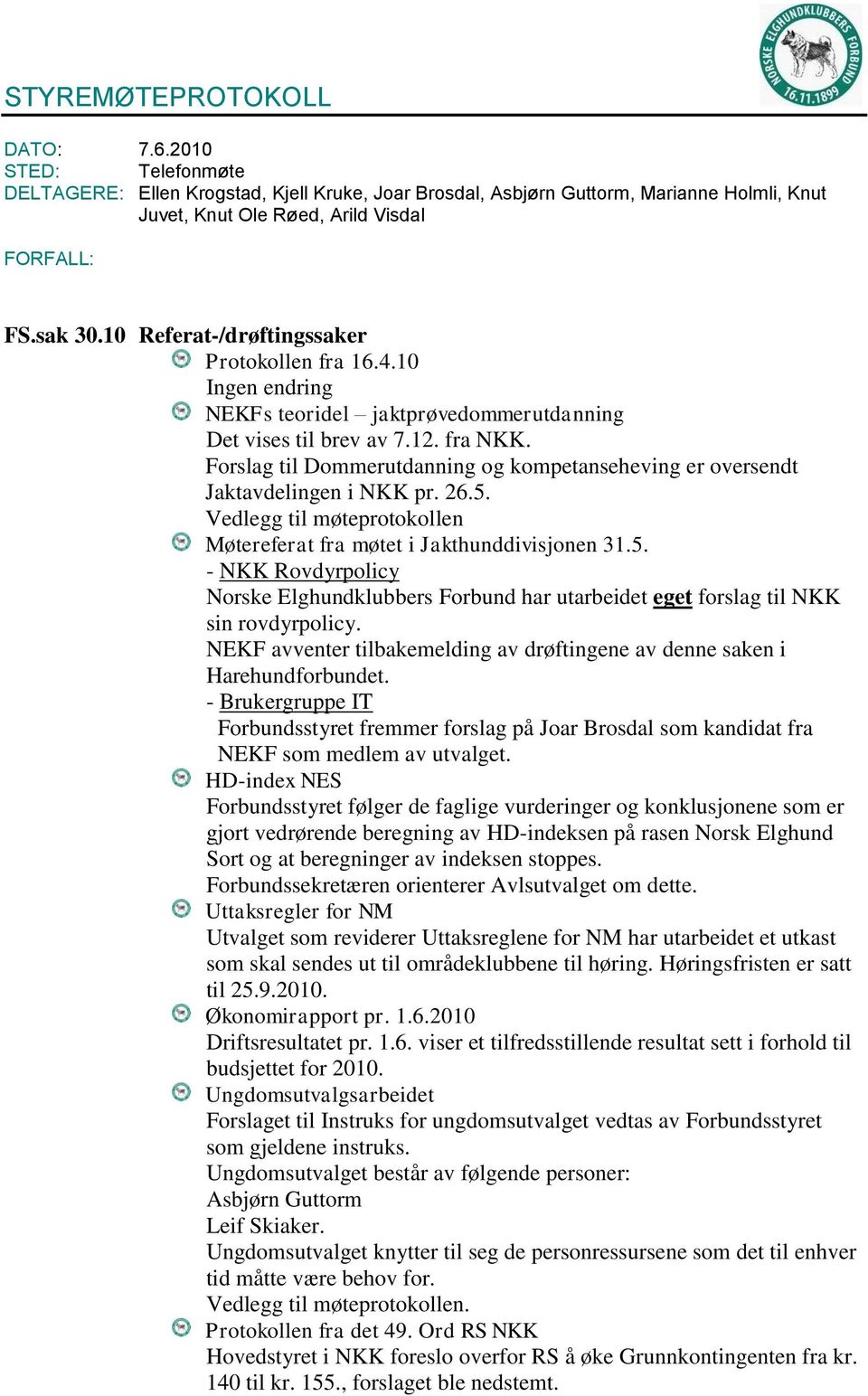 Forslag til Dommerutdanning og kompetanseheving er oversendt Jaktavdelingen i NKK pr. 26.5. Vedlegg til møteprotokollen Møtereferat fra møtet i Jakthunddivisjonen 31.5. - NKK Rovdyrpolicy Norske Elghundklubbers Forbund har utarbeidet eget forslag til NKK sin rovdyrpolicy.